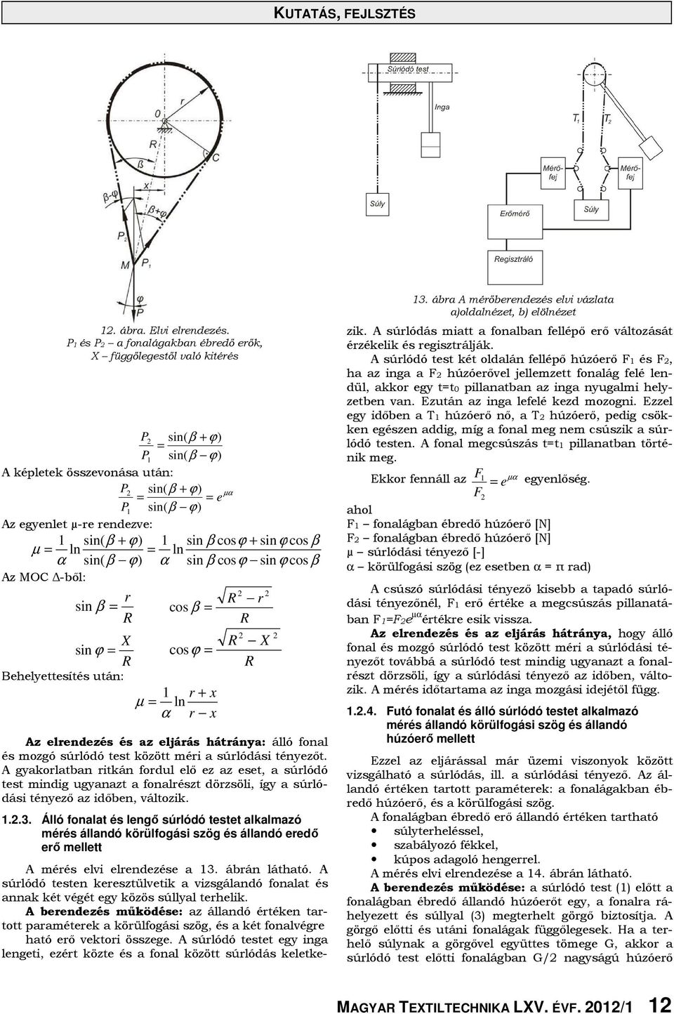 P1 és P a fonalágakban ébredő erők, X függőlegestől való kitérés r R X R cos β cosϕ 1 r µ ln α r + x x R r R R X R Az elrendezés és az eljárás hátránya: álló fonal és mozgó súrlódó test között méri a