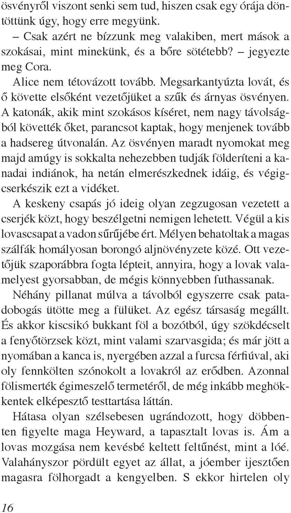 A katonák, akik mint szokásos kíséret, nem nagy távolságból követték őket, parancsot kaptak, hogy menjenek tovább a hadsereg útvonalán.