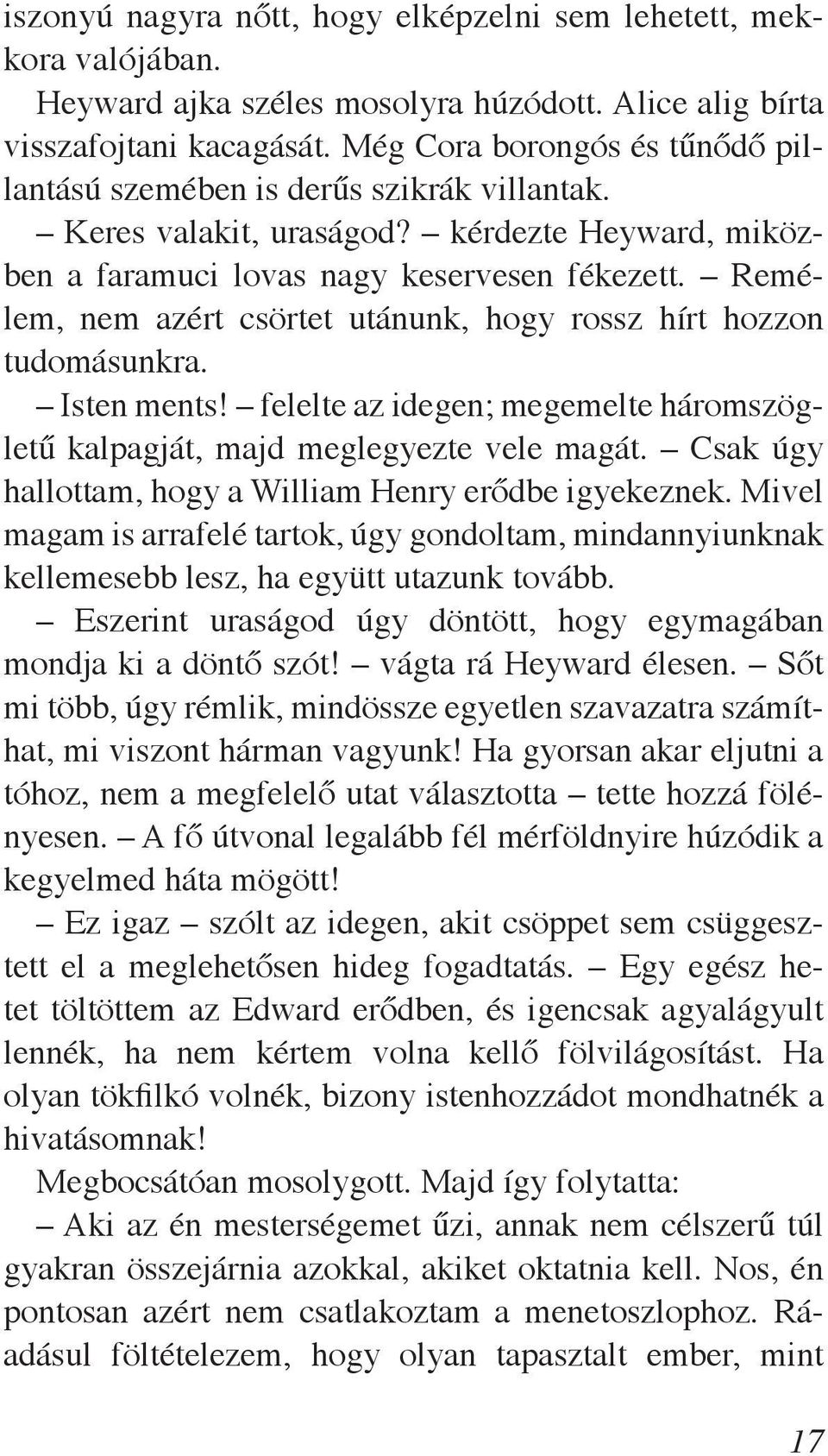 Remélem, nem azért csörtet utánunk, hogy rossz hírt hozzon tudomásunkra. Isten ments! felelte az idegen; megemelte háromszögletű kalpagját, majd meglegyezte vele magát.