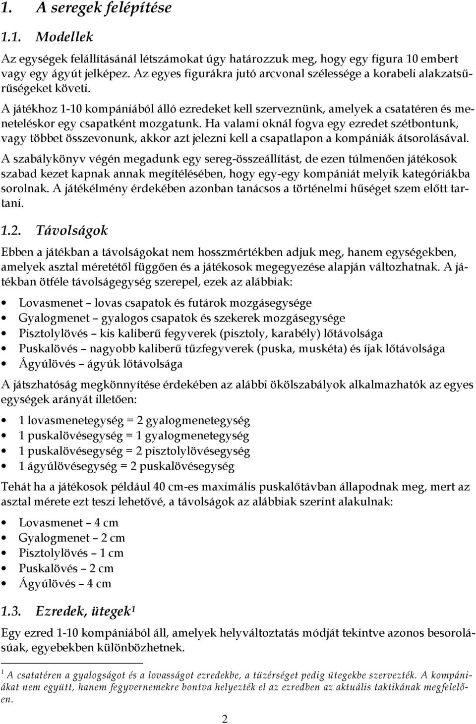 A játékhoz 1-10 kompániából álló ezredeket kell szerveznünk, amelyek a csatatéren és meneteléskor egy csapatként mozgatunk.