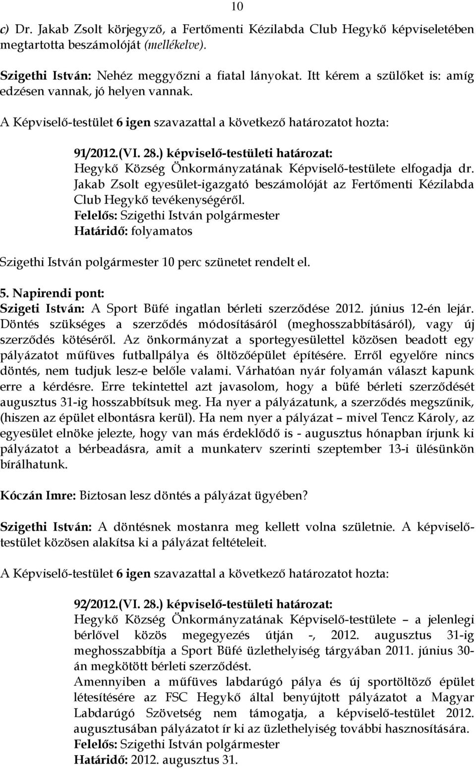 Jakab Zsolt egyesület-igazgató beszámolóját az Fertőmenti Kézilabda Club Hegykő tevékenységéről. Határidő: folyamatos Szigethi István polgármester 10 perc szünetet rendelt el. 5.