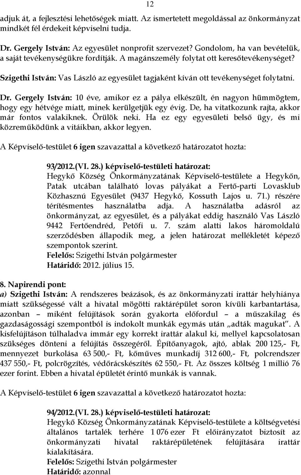 Gergely István: 10 éve, amikor ez a pálya elkészült, én nagyon hümmögtem, hogy egy hétvége miatt, minek kerülgetjük egy évig. De, ha vitatkozunk rajta, akkor már fontos valakiknek. Örülök neki.