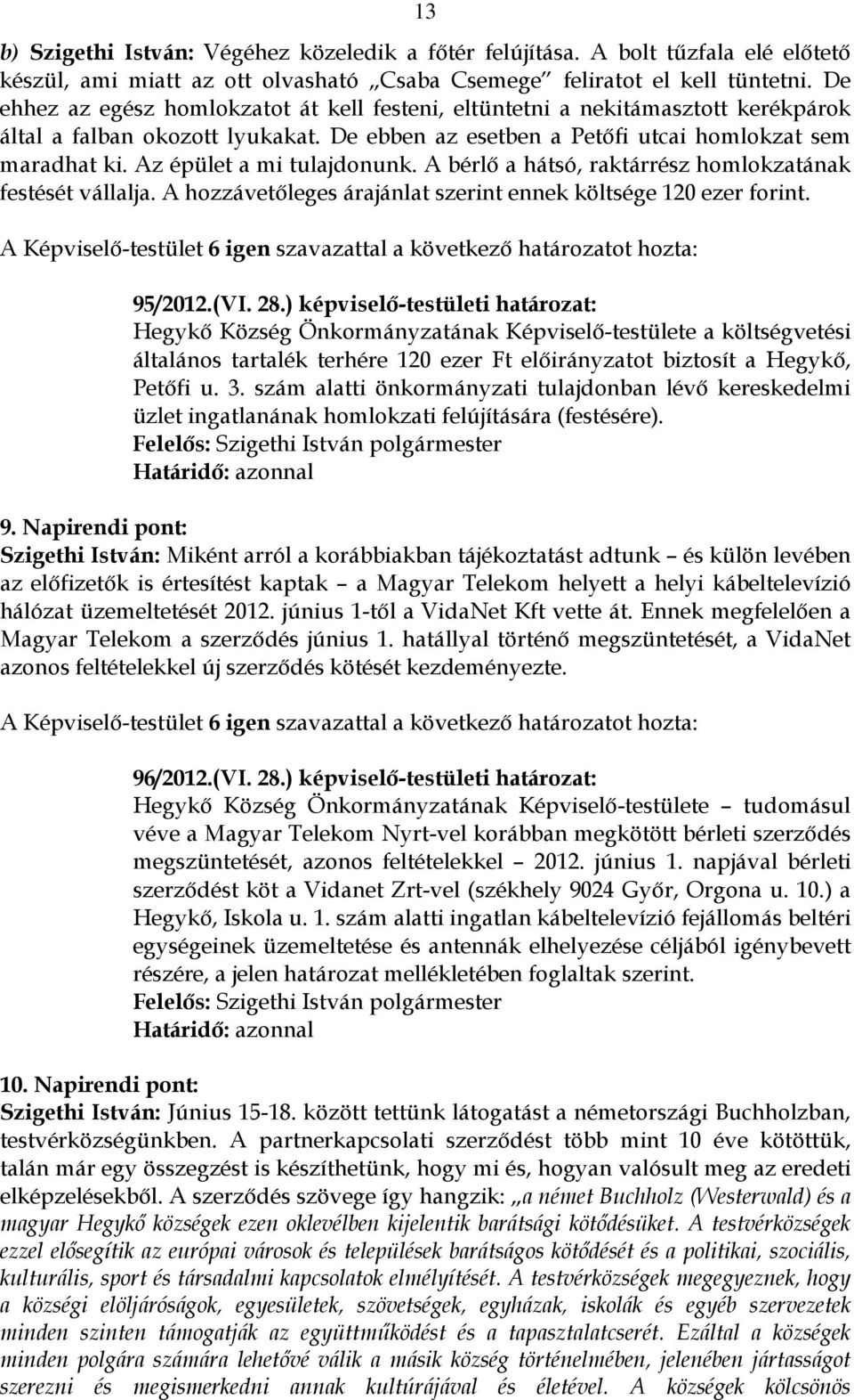 Az épület a mi tulajdonunk. A bérlő a hátsó, raktárrész homlokzatának festését vállalja. A hozzávetőleges árajánlat szerint ennek költsége 120 ezer forint. 95/2012.(VI. 28.