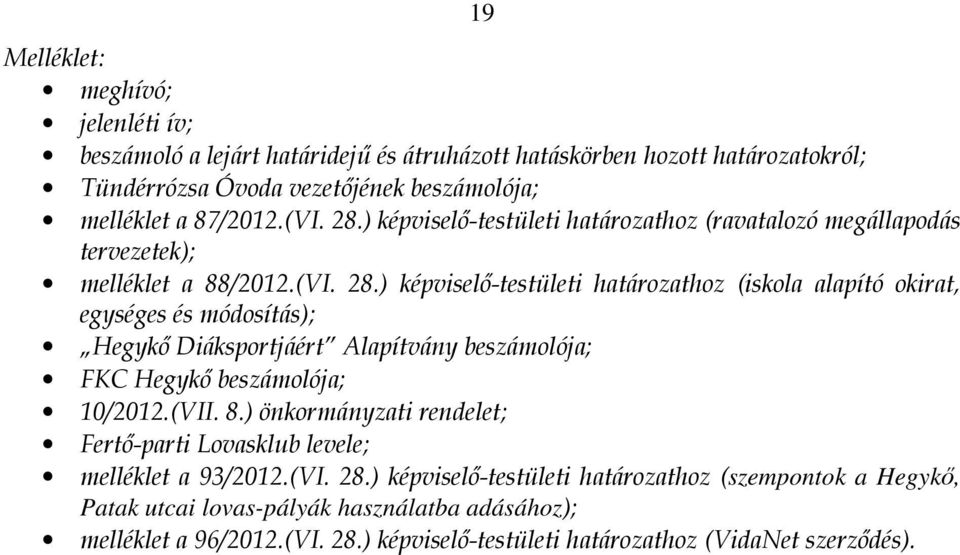 ) képviselő-testületi határozathoz (iskola alapító okirat, egységes és módosítás); Hegykő Diáksportjáért Alapítvány beszámolója; FKC Hegykő beszámolója; 10/2012.(VII. 8.