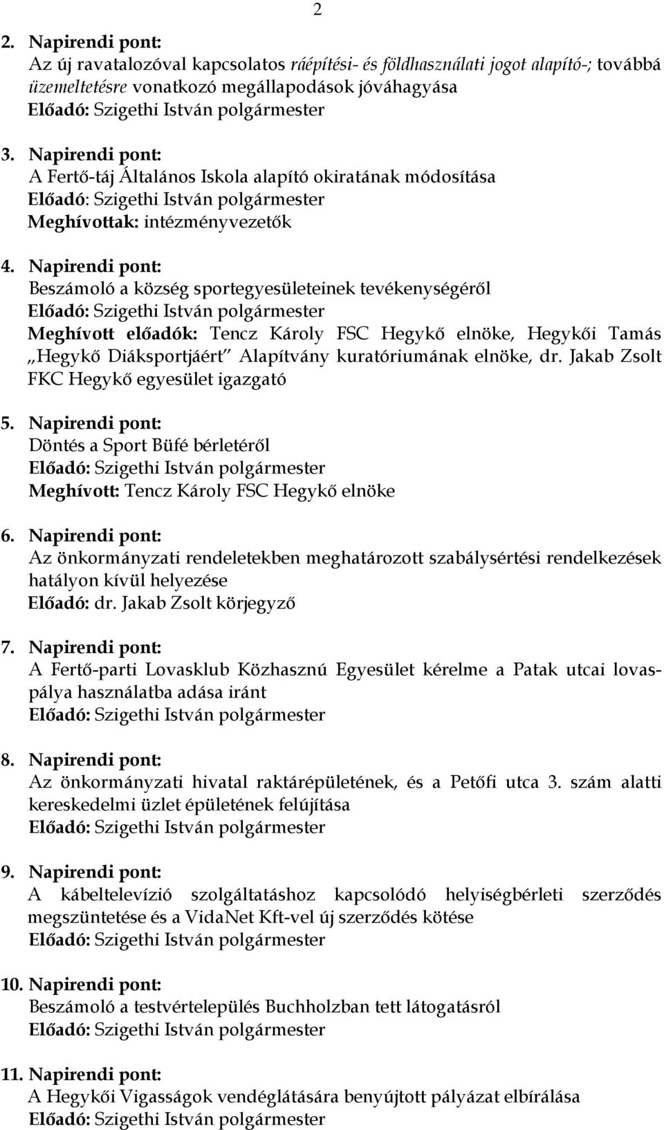 Napirendi pont: Beszámoló a község sportegyesületeinek tevékenységéről Meghívott előadók: Tencz Károly FSC Hegykő elnöke, Hegykői Tamás Hegykő Diáksportjáért Alapítvány kuratóriumának elnöke, dr.