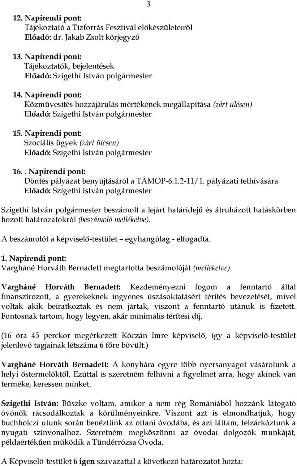 pályázati felhívására Szigethi István polgármester beszámolt a lejárt határidejű és átruházott hatáskörben hozott határozatokról (beszámoló mellékelve).