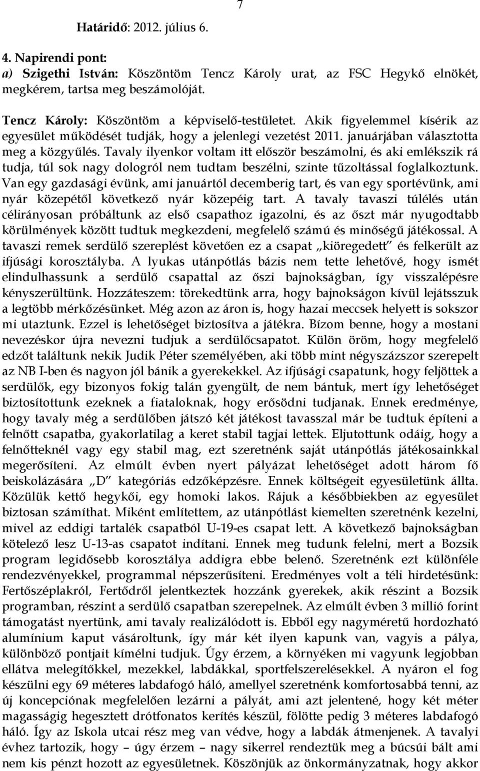 Tavaly ilyenkor voltam itt először beszámolni, és aki emlékszik rá tudja, túl sok nagy dologról nem tudtam beszélni, szinte tűzoltással foglalkoztunk.