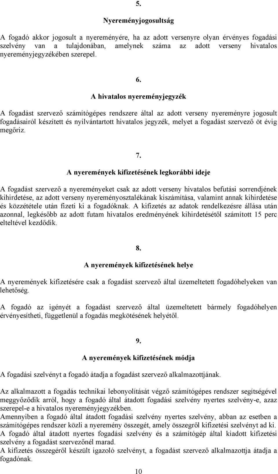 A hivatalos nyereményjegyzék A fogadást szervező számítógépes rendszere által az adott verseny nyereményre jogosult fogadásairól készített és nyilvántartott hivatalos jegyzék, melyet a fogadást