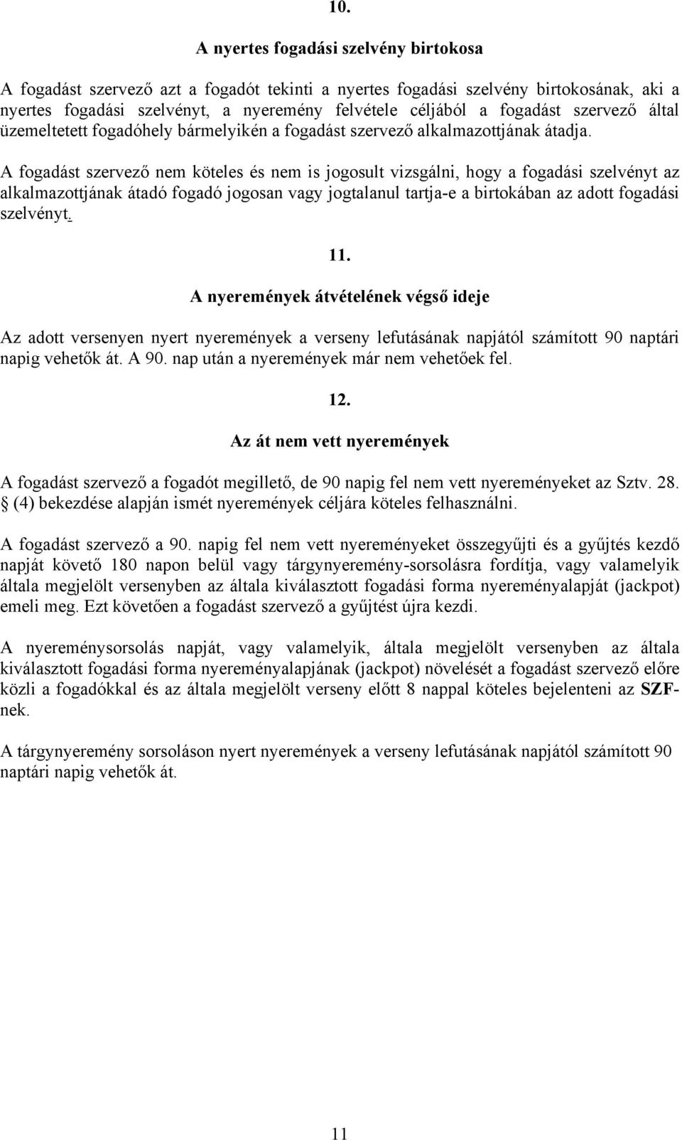 A fogadást szervező nem köteles és nem is jogosult vizsgálni, hogy a fogadási szelvényt az alkalmazottjának átadó fogadó jogosan vagy jogtalanul tartja-e a birtokában az adott fogadási szelvényt. 11.