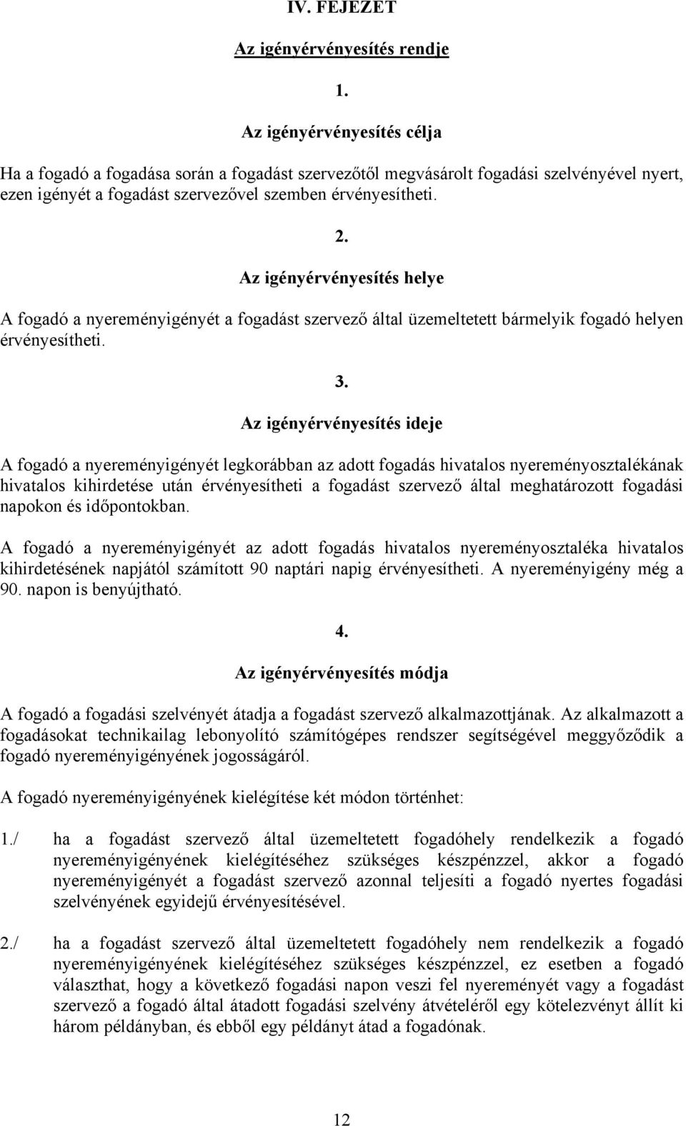 Az igényérvényesítés helye A fogadó a nyereményigényét a fogadást szervező által üzemeltetett bármelyik fogadó helyen érvényesítheti. 3.