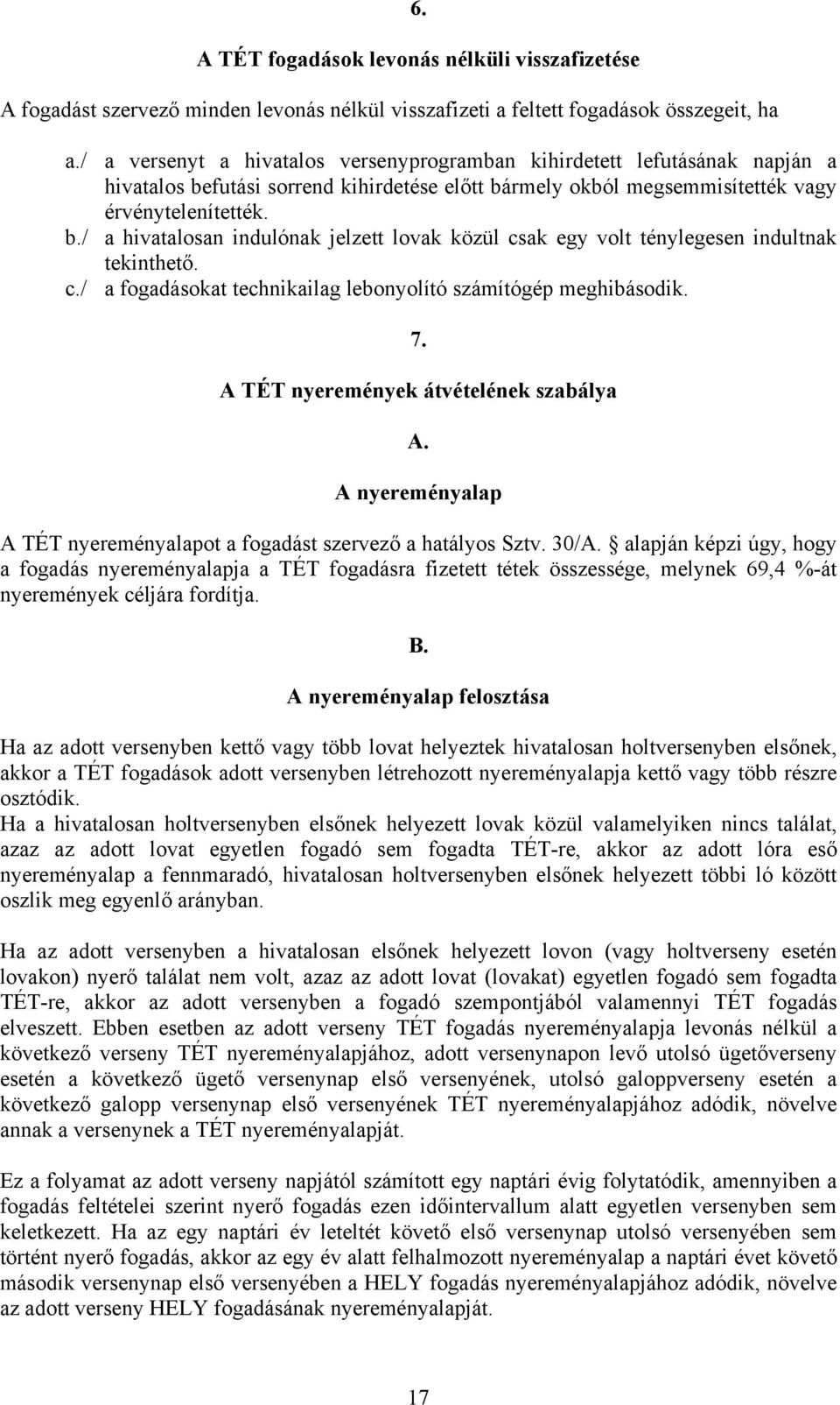 c./ a fogadásokat technikailag lebonyolító számítógép meghibásodik. 7. A TÉT nyeremények átvételének szabálya A. A nyereményalap A TÉT nyereményalapot a fogadást szervező a hatályos Sztv. 30/A.