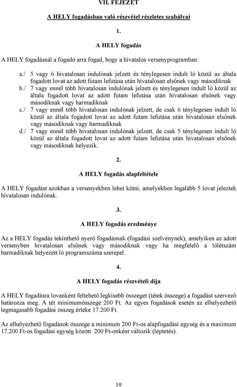 / 7 vagy ennél több hivatalosan indulónak jelzett és ténylegesen indult ló közül az általa fogadott lovat az adott futam lefutása után hivatalosan elsőnek vagy másodiknak vagy harmadiknak c.