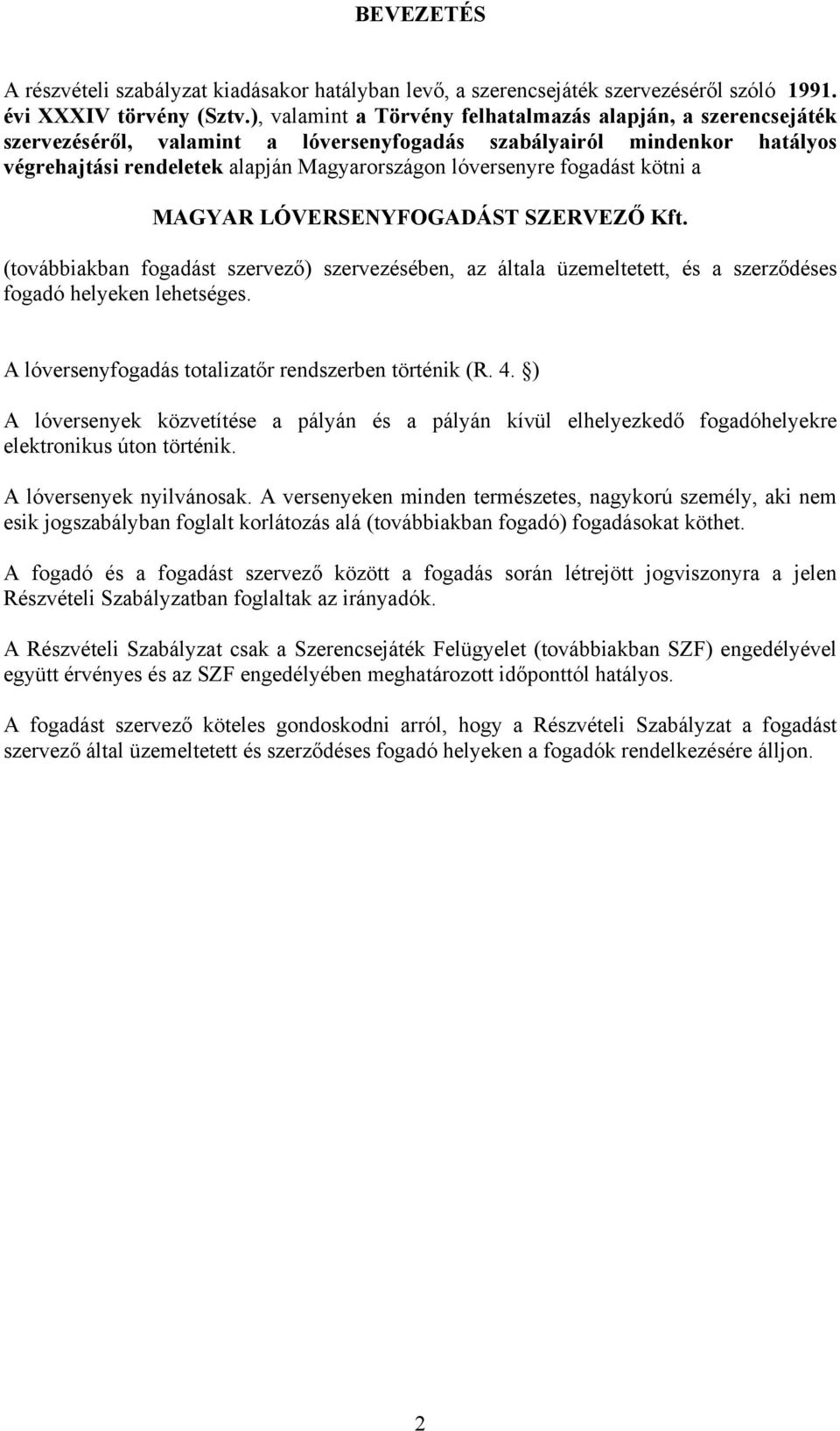 fogadást kötni a MAGYAR LÓVERSENYFOGADÁST SZERVEZŐ Kft. (továbbiakban fogadást szervező) szervezésében, az általa üzemeltetett, és a szerződéses fogadó helyeken lehetséges.