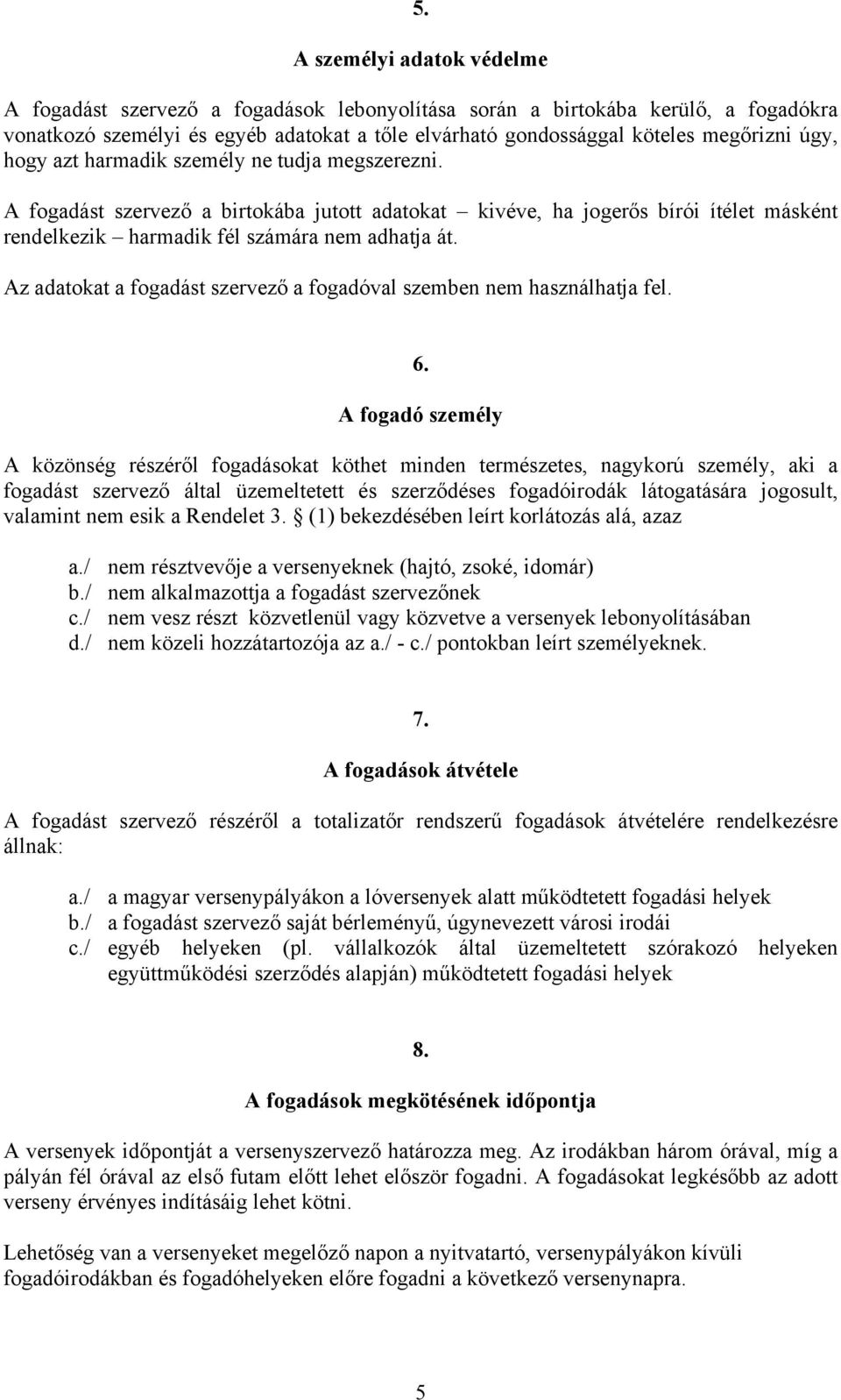 Az adatokat a fogadást szervező a fogadóval szemben nem használhatja fel. 6.