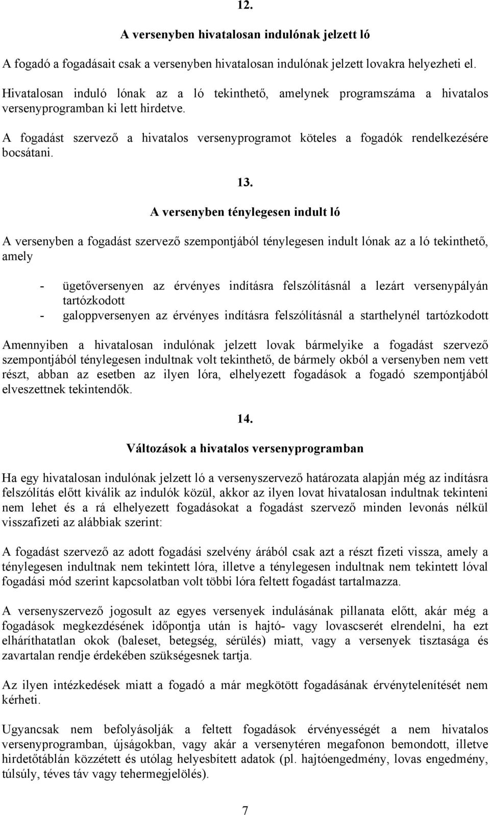 A fogadást szervező a hivatalos versenyprogramot köteles a fogadók rendelkezésére bocsátani. 13.