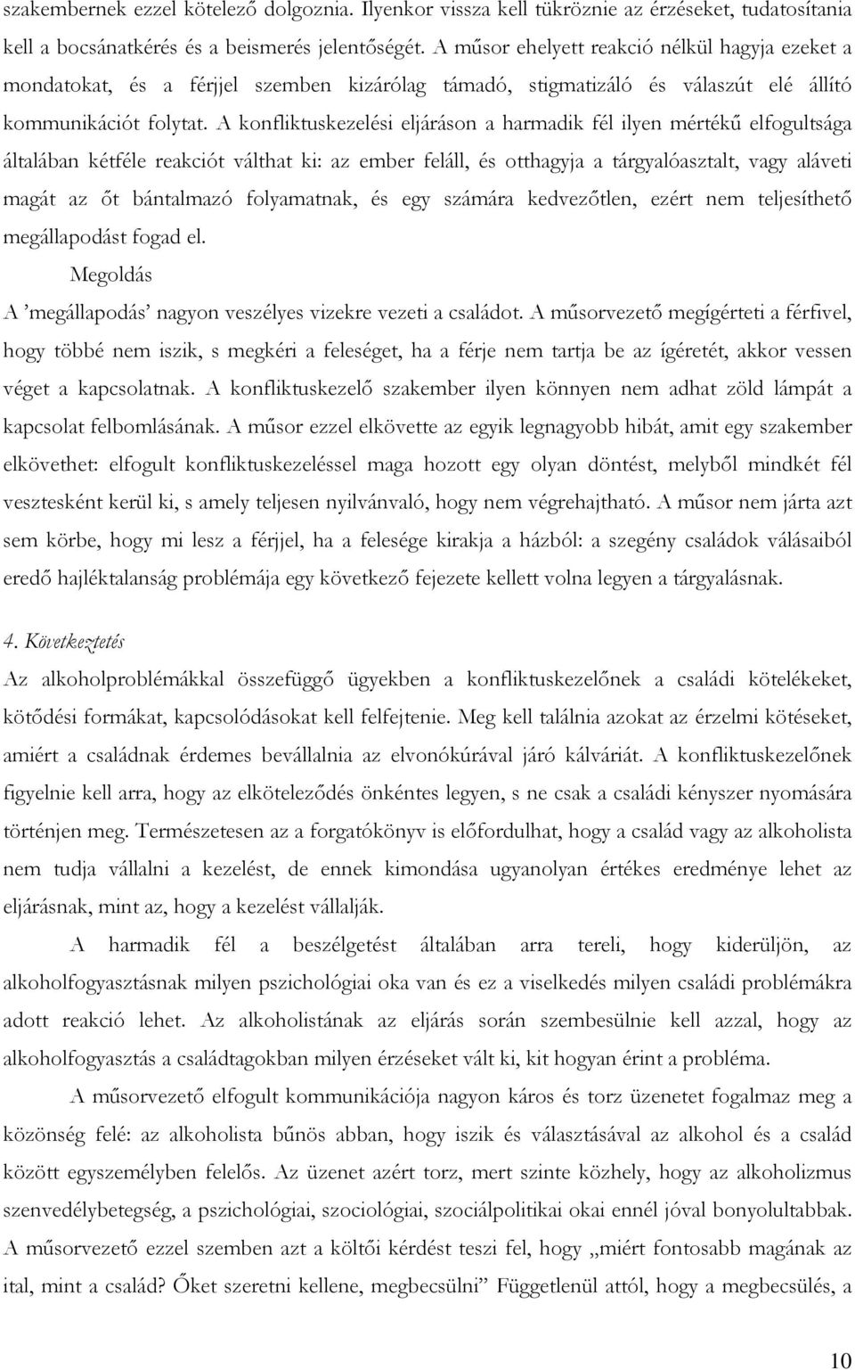 A konfliktuskezelési eljáráson a harmadik fél ilyen mértékű elfogultsága általában kétféle reakciót válthat ki: az ember feláll, és otthagyja a tárgyalóasztalt, vagy aláveti magát az őt bántalmazó