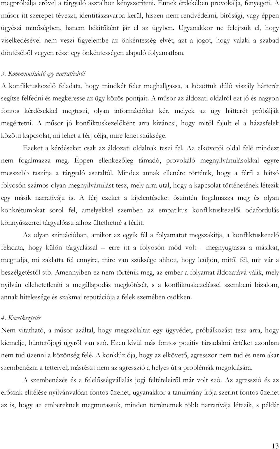 Ugyanakkor ne felejtsük el, hogy viselkedésével nem veszi figyelembe az önkéntesség elvét, azt a jogot, hogy valaki a szabad döntéséből vegyen részt egy önkéntességen alapuló folyamatban. 3.