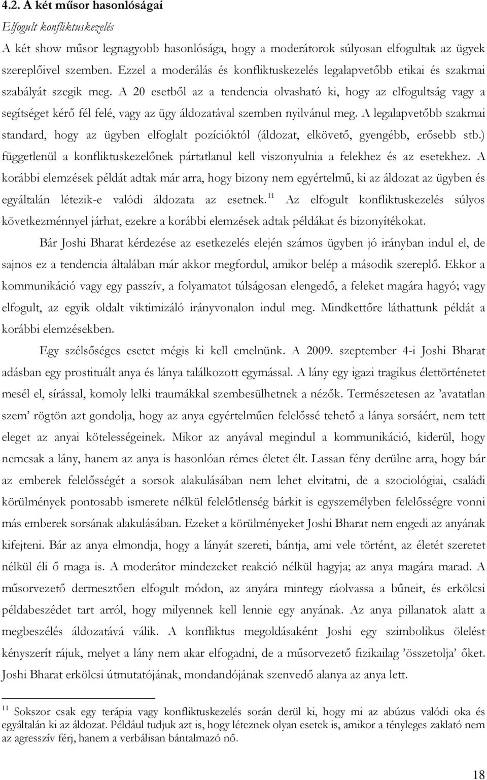 A 20 esetből az a tendencia olvasható ki, hogy az elfogultság vagy a segítséget kérő fél felé, vagy az ügy áldozatával szemben nyilvánul meg.