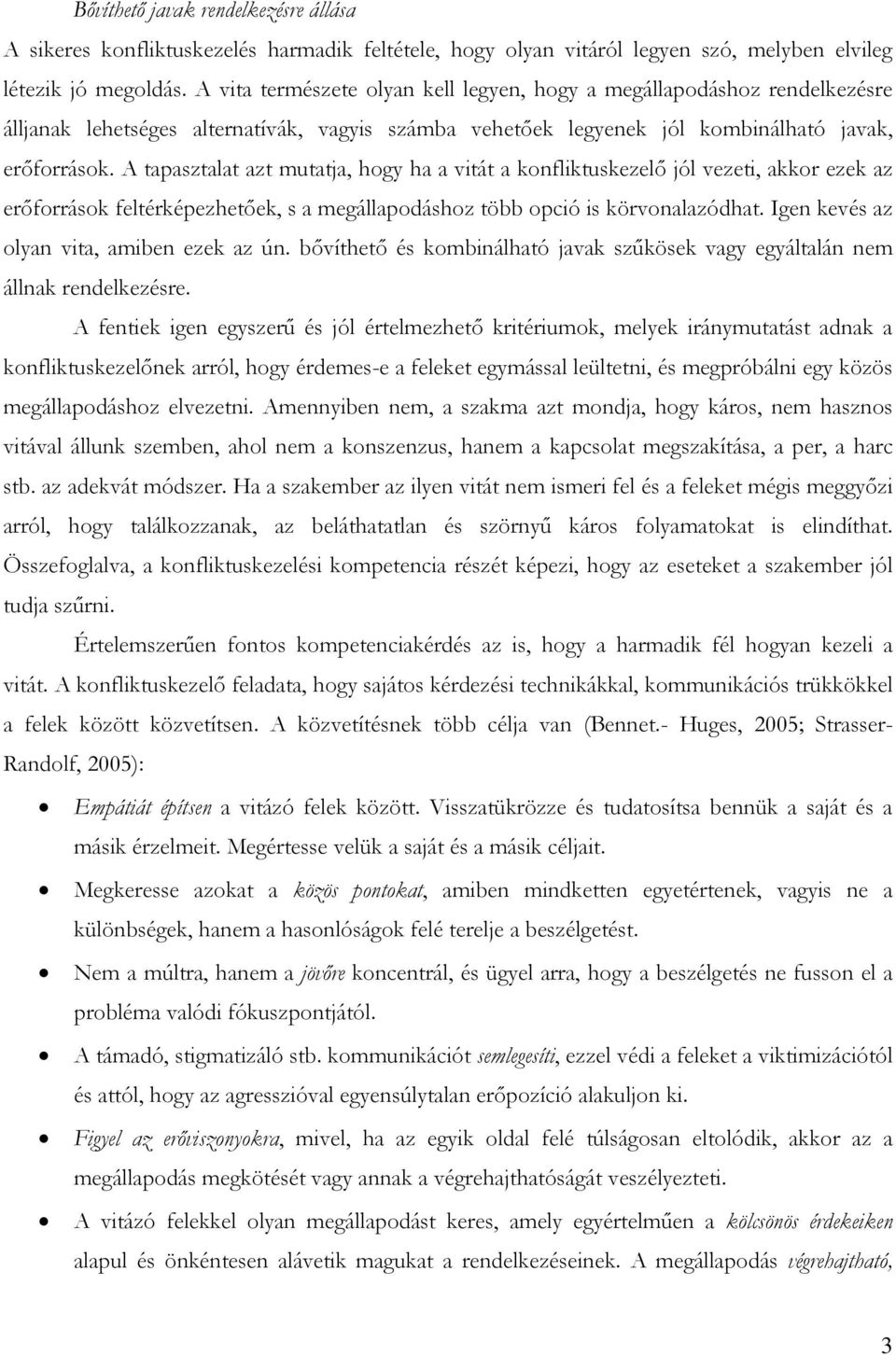 A tapasztalat azt mutatja, hogy ha a vitát a konfliktuskezelő jól vezeti, akkor ezek az erőforrások feltérképezhetőek, s a megállapodáshoz több opció is körvonalazódhat.