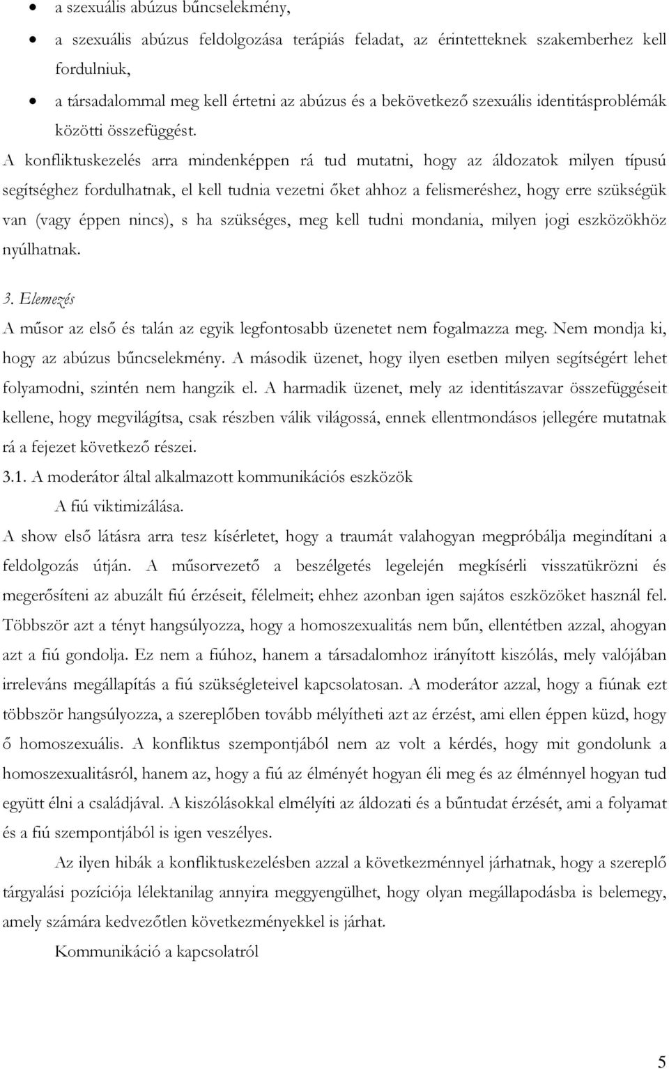 A konfliktuskezelés arra mindenképpen rá tud mutatni, hogy az áldozatok milyen típusú segítséghez fordulhatnak, el kell tudnia vezetni őket ahhoz a felismeréshez, hogy erre szükségük van (vagy éppen