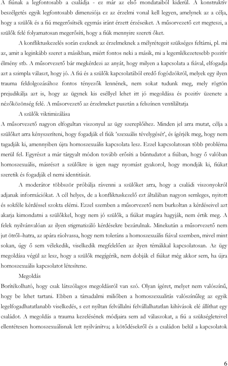 A műsorvezető ezt megteszi, a szülők felé folyamatosan megerősíti, hogy a fiúk mennyire szereti őket. A konfliktuskezelés során ezeknek az érzelmeknek a mélyrétegeit szükséges feltárni, pl.