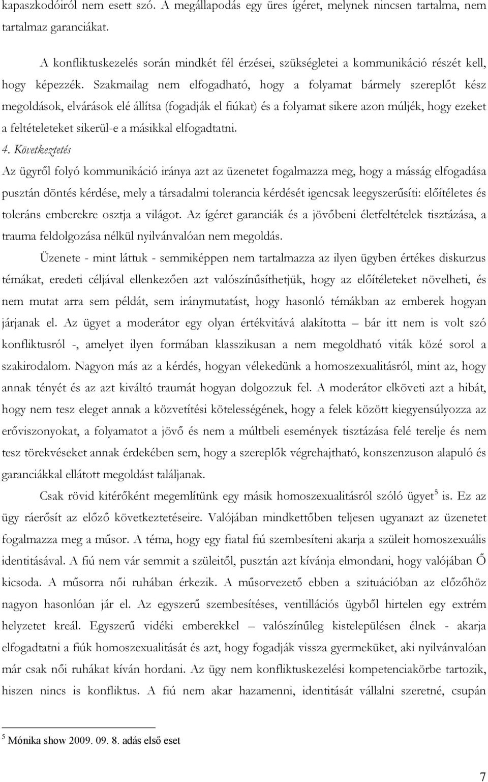 Szakmailag nem elfogadható, hogy a folyamat bármely szereplőt kész megoldások, elvárások elé állítsa (fogadják el fiúkat) és a folyamat sikere azon múljék, hogy ezeket a feltételeteket sikerül-e a