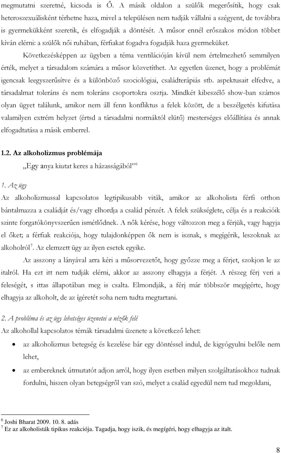 A műsor ennél erőszakos módon többet kíván elérni: a szülők női ruhában, férfiakat fogadva fogadják haza gyermeküket.