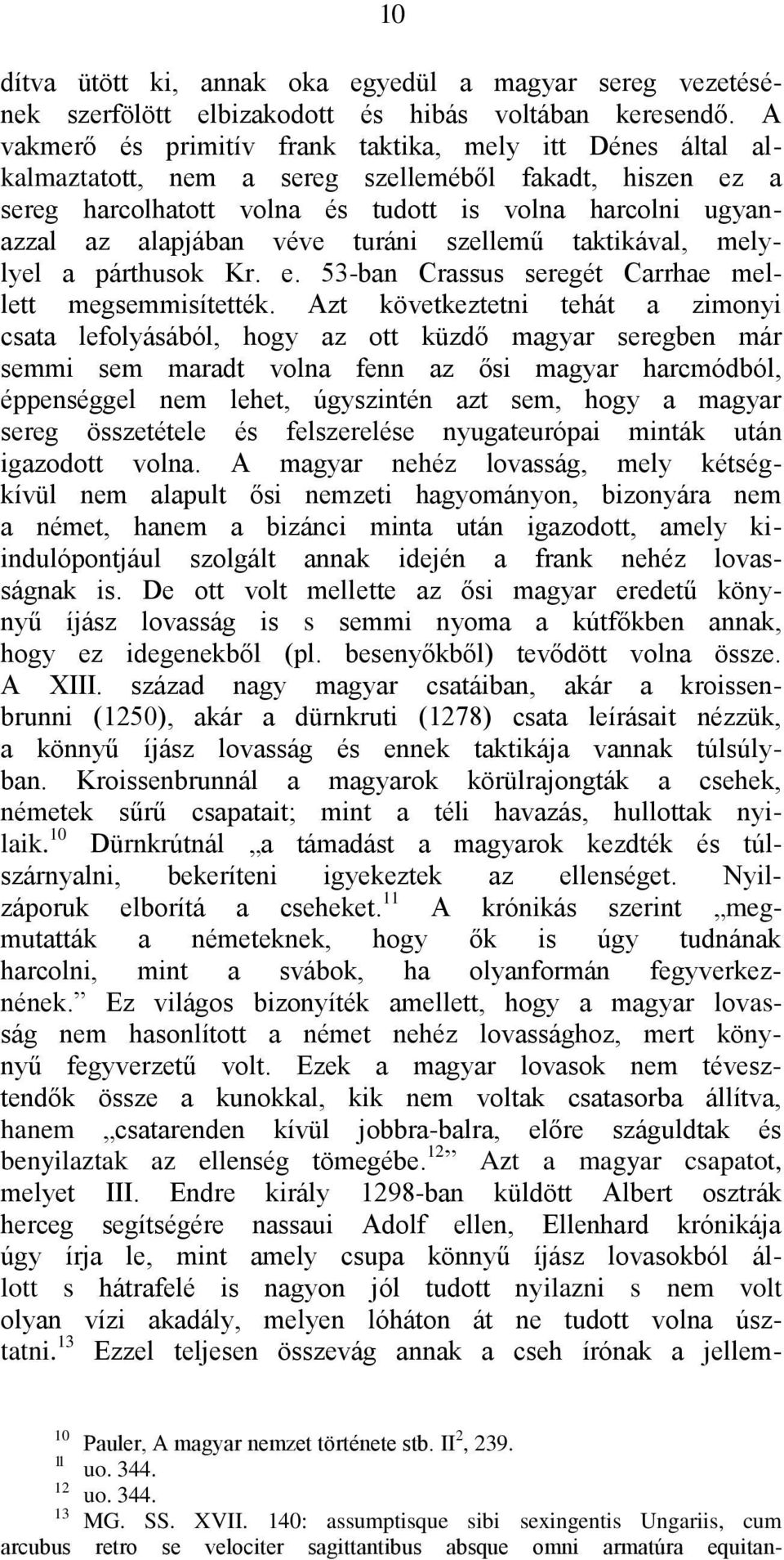 turáni szellemű taktikával, melylyel a párthusok Kr. e. 53-ban Crassus seregét Carrhae mellett megsemmisítették.