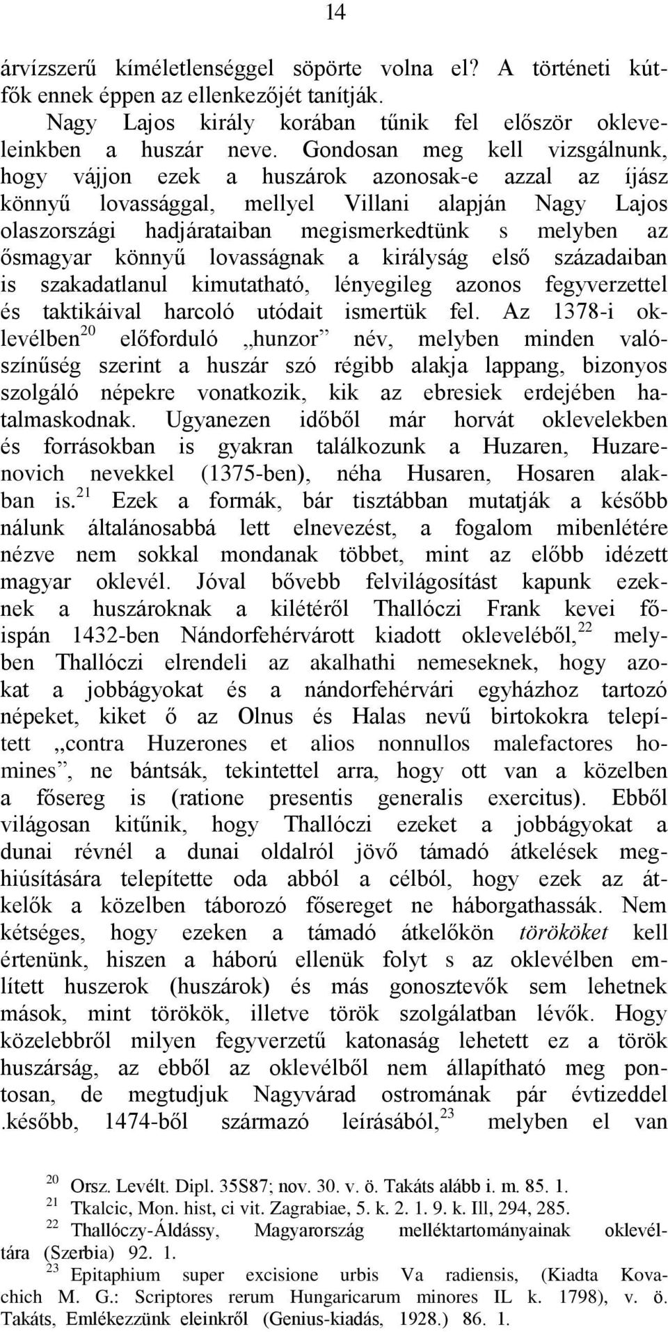 ősmagyar könnyű lovasságnak a királyság első századaiban is szakadatlanul kimutatható, lényegileg azonos fegyverzettel és taktikáival harcoló utódait ismertük fel.