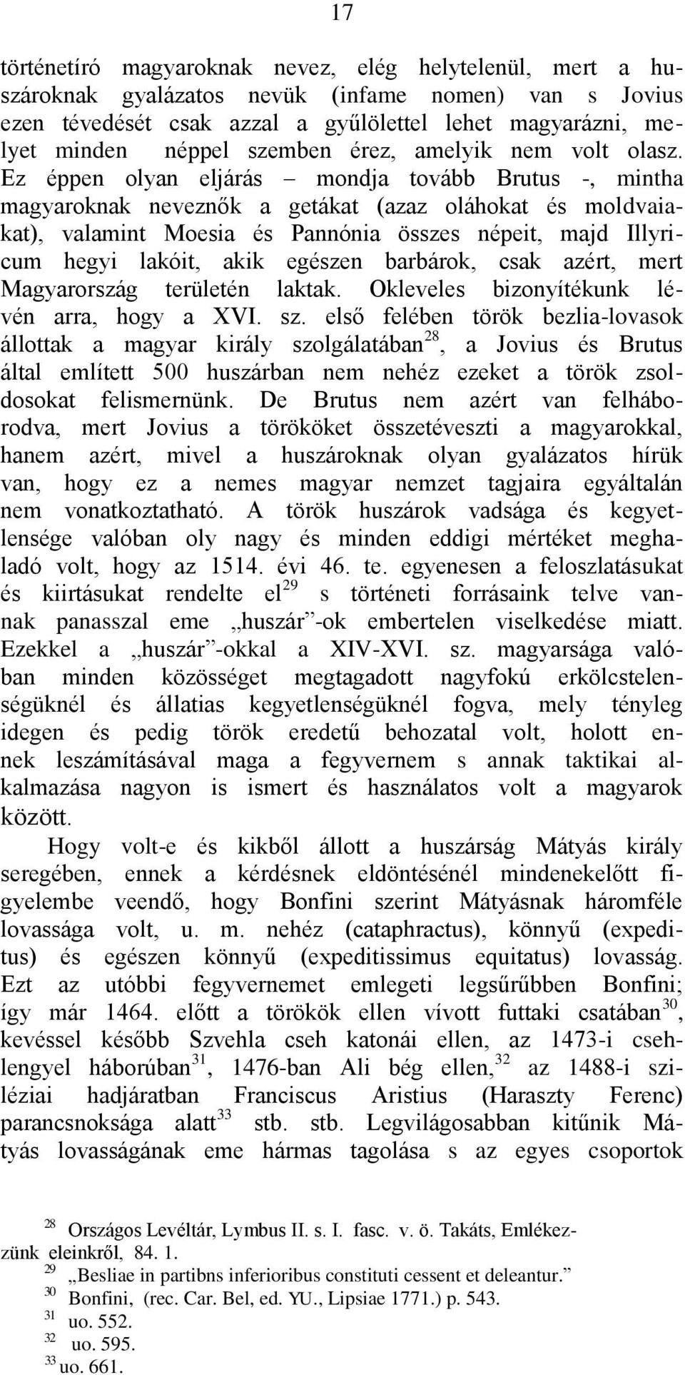 Ez éppen olyan eljárás mondja tovább Brutus -, mintha magyaroknak neveznők a getákat (azaz oláhokat és moldvaiakat), valamint Moesia és Pannónia összes népeit, majd Illyricum hegyi lakóit, akik