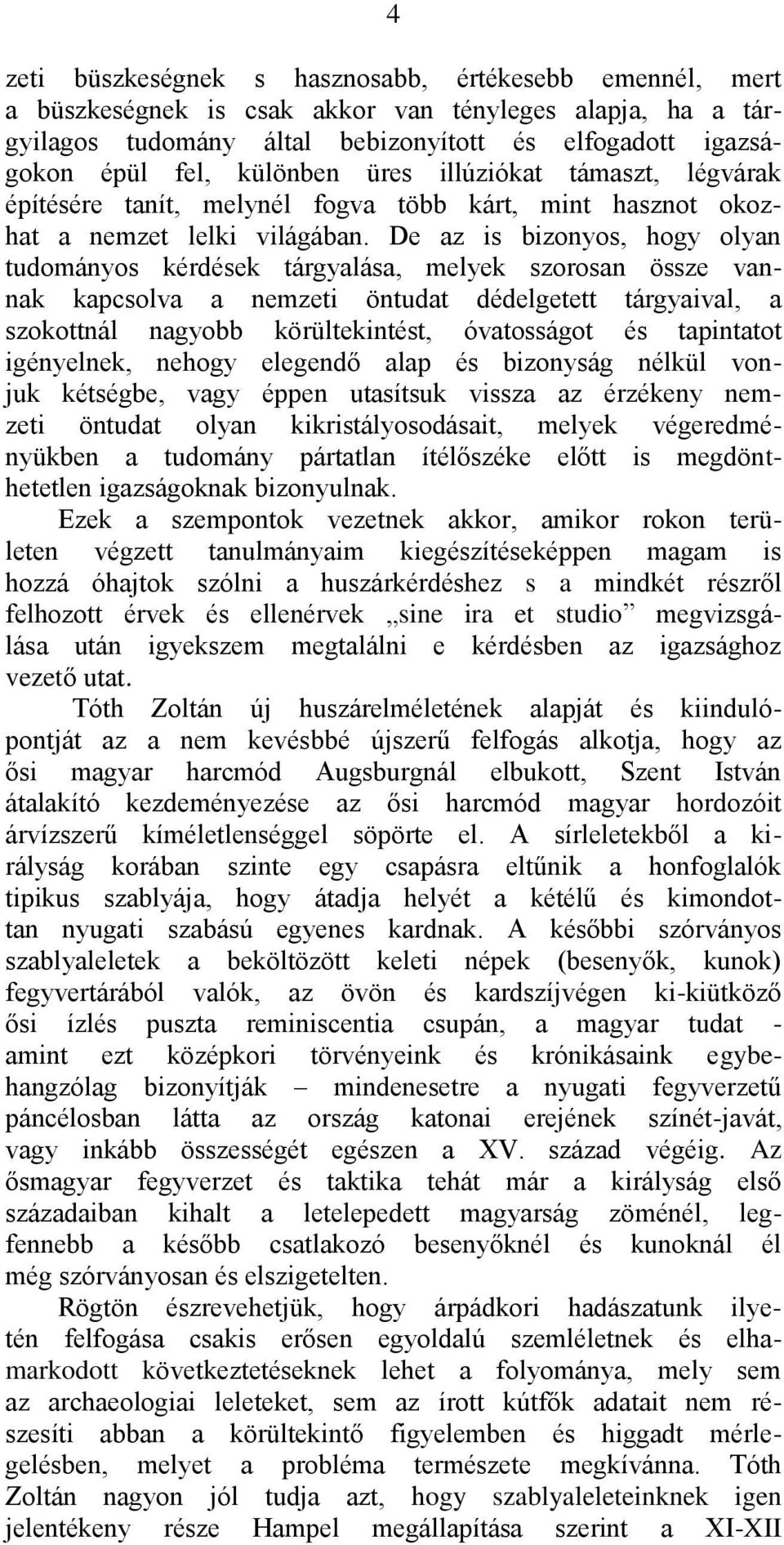 De az is bizonyos, hogy olyan tudományos kérdések tárgyalása, melyek szorosan össze vannak kapcsolva a nemzeti öntudat dédelgetett tárgyaival, a szokottnál nagyobb körültekintést, óvatosságot és