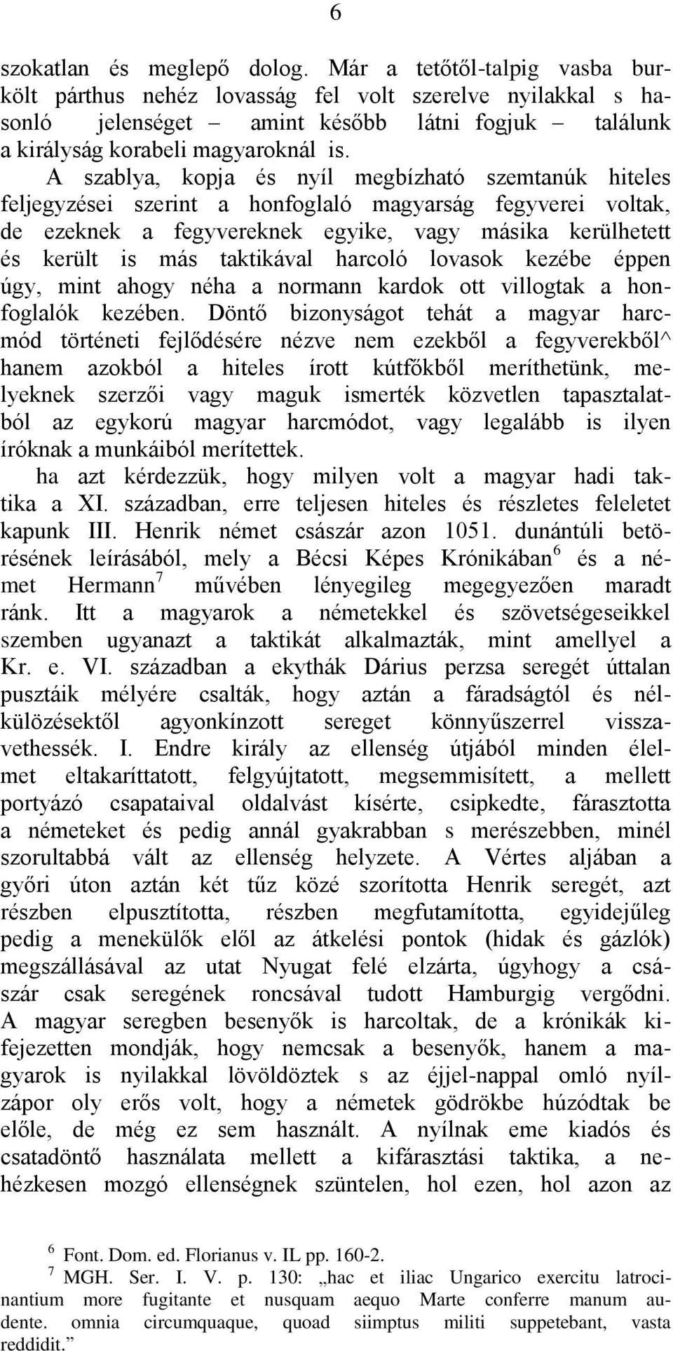 A szablya, kopja és nyíl megbízható szemtanúk hiteles feljegyzései szerint a honfoglaló magyarság fegyverei voltak, de ezeknek a fegyvereknek egyike, vagy másika kerülhetett és került is más