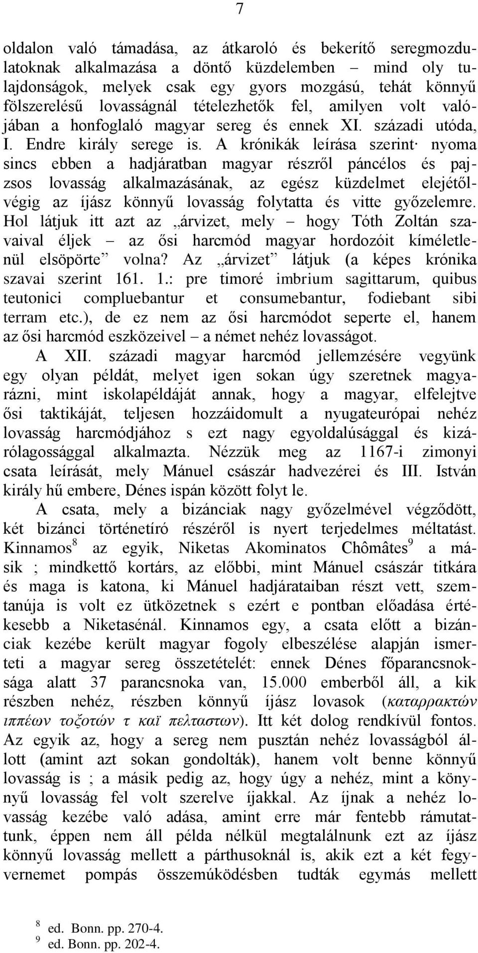 A krónikák leírása szerint nyoma sincs ebben a hadjáratban magyar részről páncélos és pajzsos lovasság alkalmazásának, az egész küzdelmet elejétőlvégig az íjász könnyű lovasság folytatta és vitte