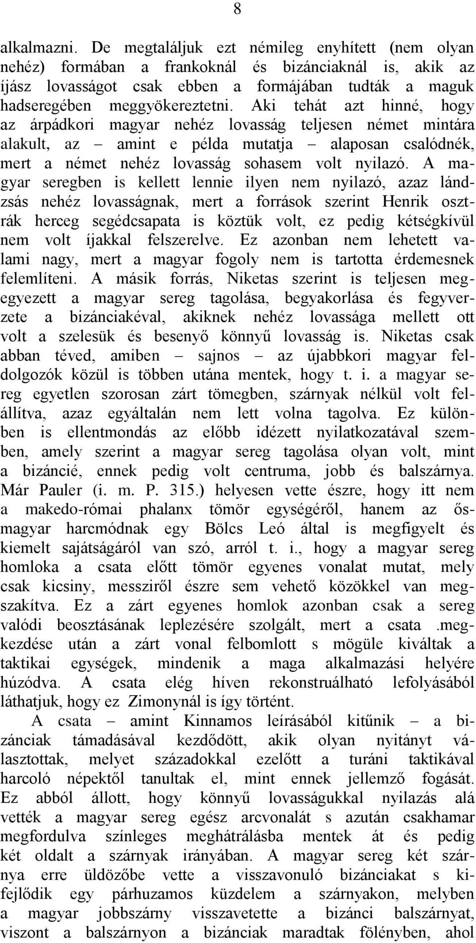 Aki tehát azt hinné, hogy az árpádkori magyar nehéz lovasság teljesen német mintára alakult, az amint e példa mutatja alaposan csalódnék, mert a német nehéz lovasság sohasem volt nyilazó.