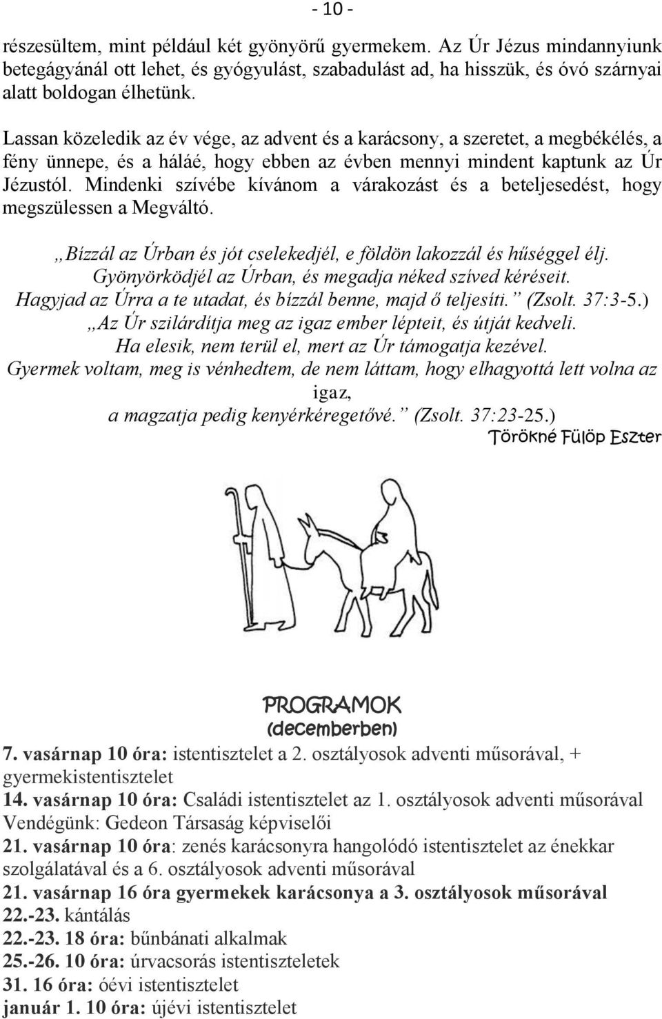 Mindenki szívébe kívánom a várakozást és a beteljesedést, hogy megszülessen a Megváltó. Bízzál az Úrban és jót cselekedjél, e földön lakozzál és hűséggel élj.