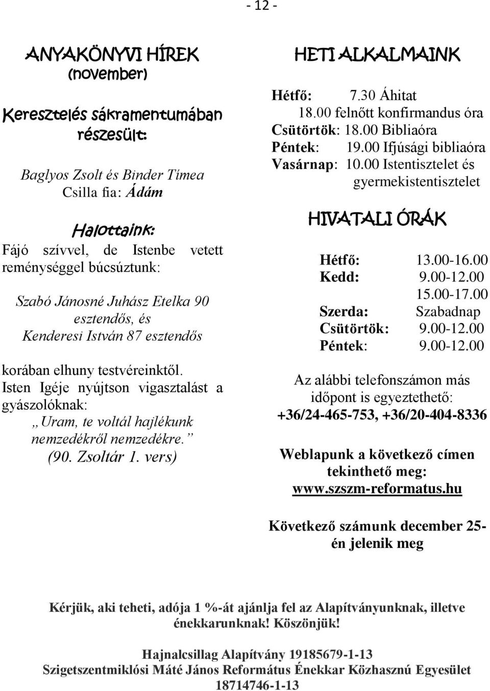 (90. Zsoltár 1. vers) HETI ALKALMAINK Hétfő: 7.30 Áhitat 18.00 felnőtt konfirmandus óra Csütörtök: 18.00 Bibliaóra Péntek: 19.00 Ifjúsági bibliaóra Vasárnap: 10.