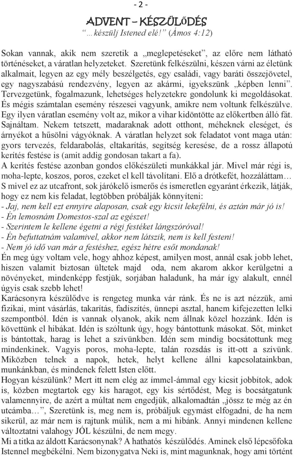 Tervezgetünk, fogalmazunk, lehetséges helyzetekre gondolunk ki megoldásokat. És mégis számtalan esemény részesei vagyunk, amikre nem voltunk felkészülve.