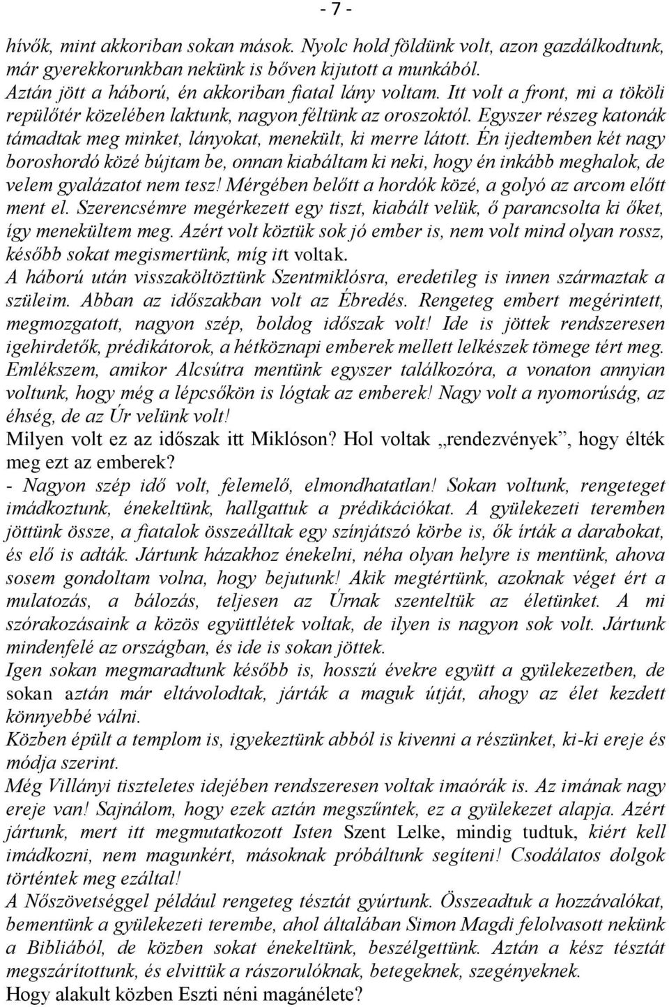 Én ijedtemben két nagy boroshordó közé bújtam be, onnan kiabáltam ki neki, hogy én inkább meghalok, de velem gyalázatot nem tesz! Mérgében belőtt a hordók közé, a golyó az arcom előtt ment el.