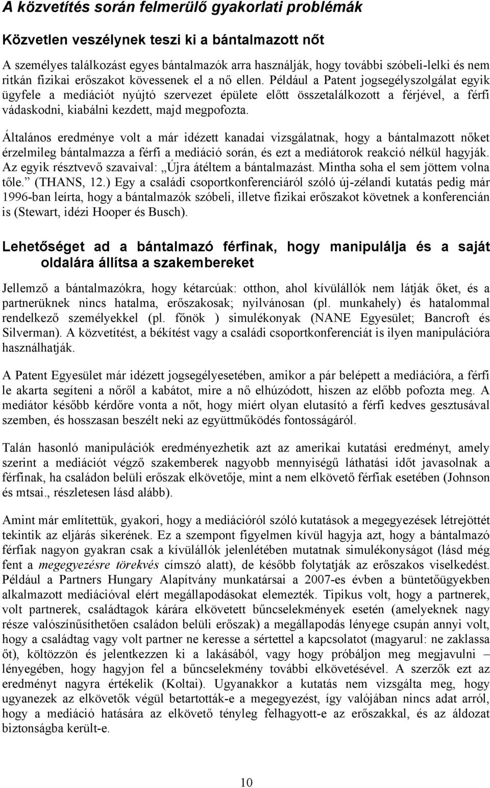 Például a Patent jogsegélyszolgálat egyik ügyfele a mediációt nyújtó szervezet épülete előtt összetalálkozott a férjével, a férfi vádaskodni, kiabálni kezdett, majd megpofozta.