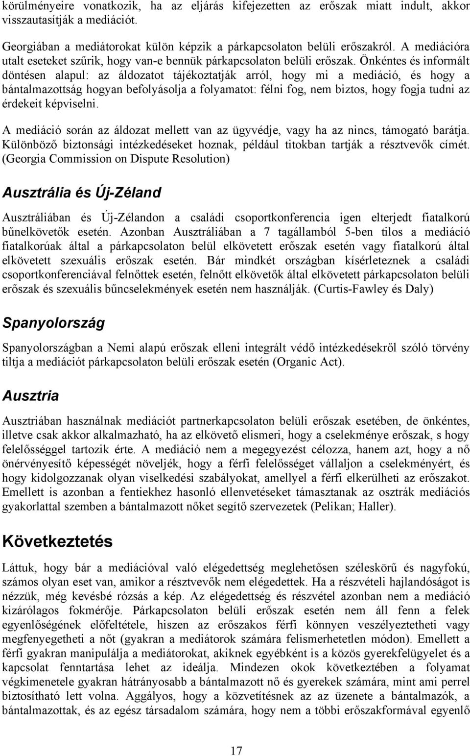 Önkéntes és informált döntésen alapul: az áldozatot tájékoztatják arról, hogy mi a mediáció, és hogy a bántalmazottság hogyan befolyásolja a folyamatot: félni fog, nem biztos, hogy fogja tudni az