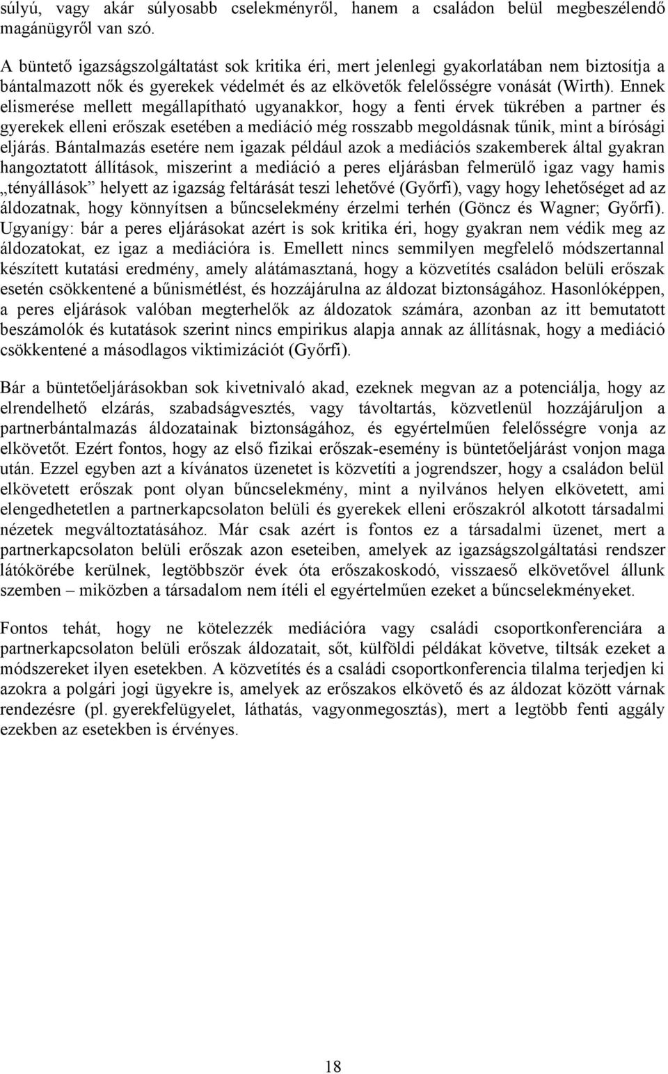 Ennek elismerése mellett megállapítható ugyanakkor, hogy a fenti érvek tükrében a partner és gyerekek elleni erőszak esetében a mediáció még rosszabb megoldásnak tűnik, mint a bírósági eljárás.