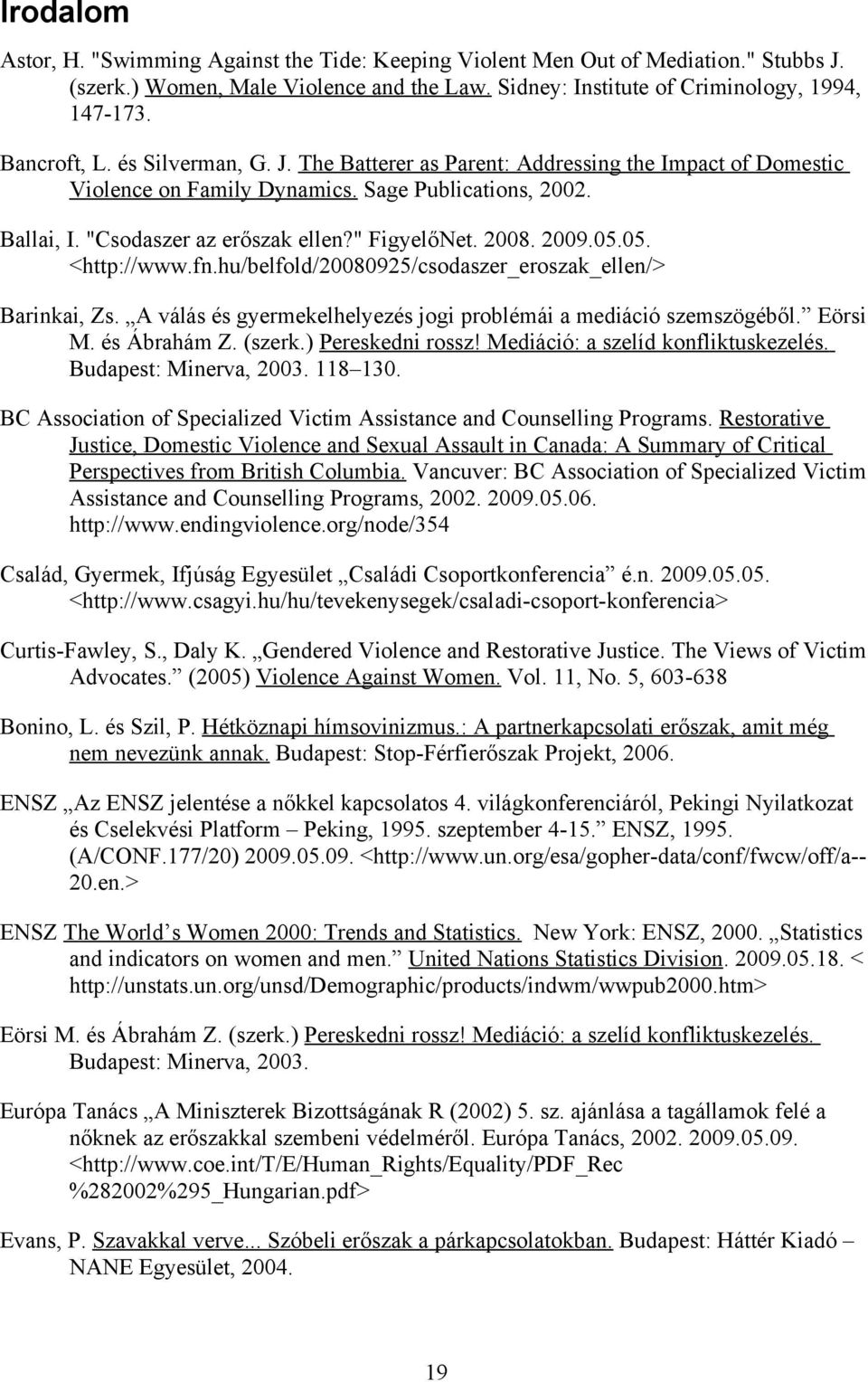 05. <http://www.fn.hu/belfold/20080925/csodaszer_eroszak_ellen/> Barinkai, Zs. A válás és gyermekelhelyezés jogi problémái a mediáció szemszögéből. Eörsi M. és Ábrahám Z. (szerk.) Pereskedni rossz!