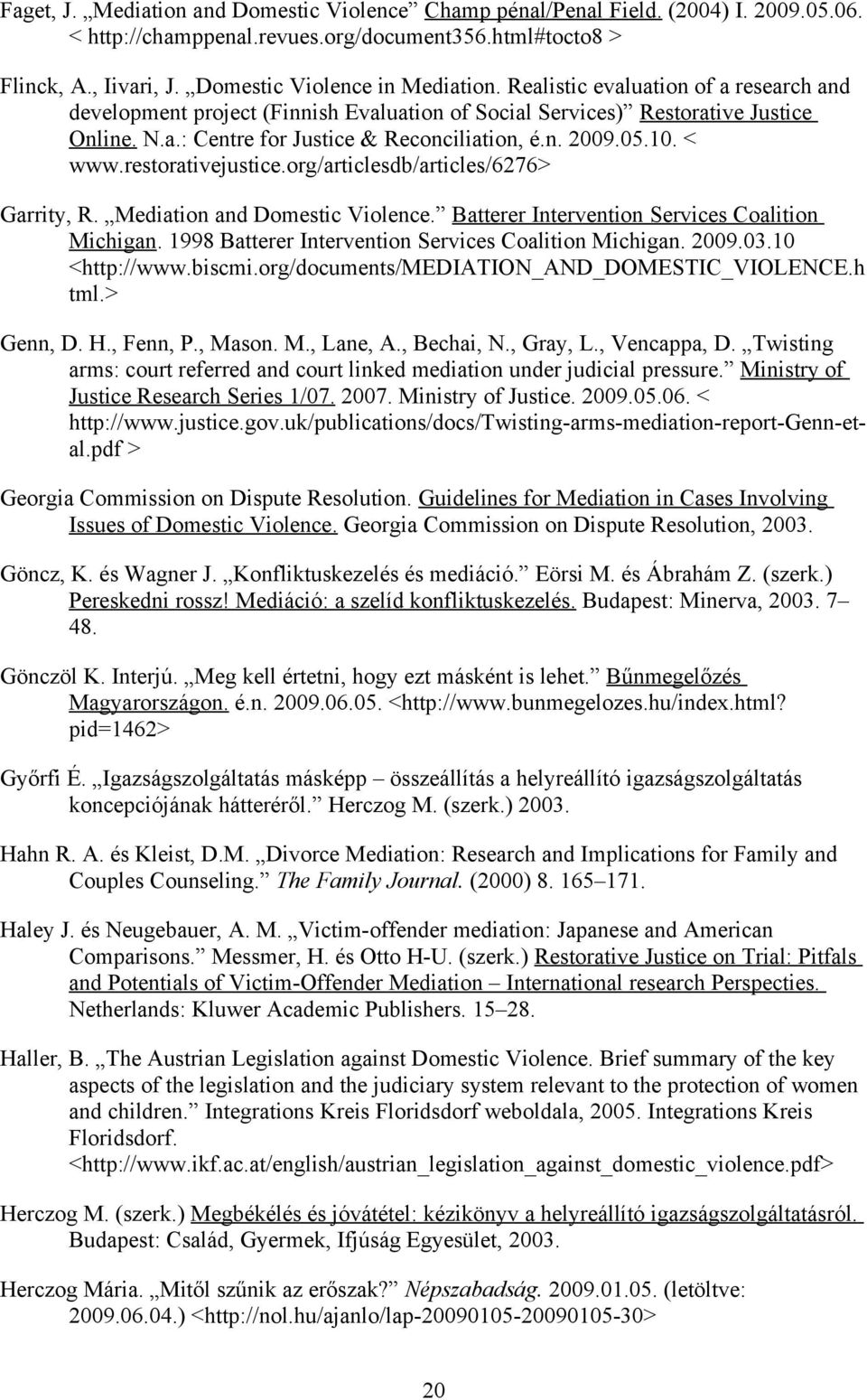 restorativejustice.org/articlesdb/articles/6276> Garrity, R. Mediation and Domestic Violence. Batterer Intervention Services Coalition Michigan. 1998 Batterer Intervention Services Coalition Michigan.