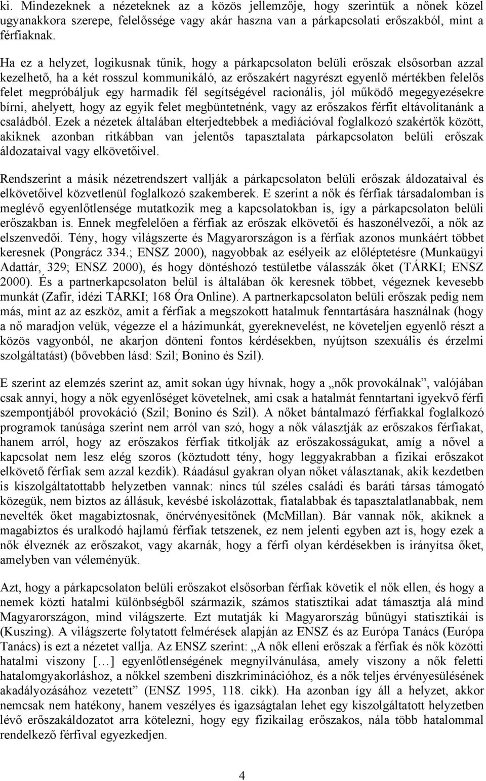 egy harmadik fél segítségével racionális, jól működő megegyezésekre bírni, ahelyett, hogy az egyik felet megbüntetnénk, vagy az erőszakos férfit eltávolítanánk a családból.