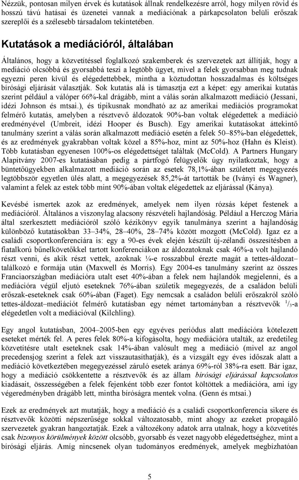 Kutatások a mediációról, általában Általános, hogy a közvetítéssel foglalkozó szakemberek és szervezetek azt állítják, hogy a mediáció olcsóbbá és gyorsabbá teszi a legtöbb ügyet, mivel a felek