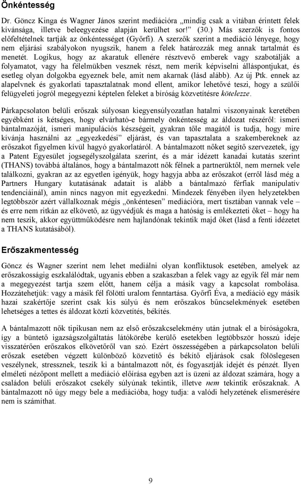 A szerzők szerint a mediáció lényege, hogy nem eljárási szabályokon nyugszik, hanem a felek határozzák meg annak tartalmát és menetét.