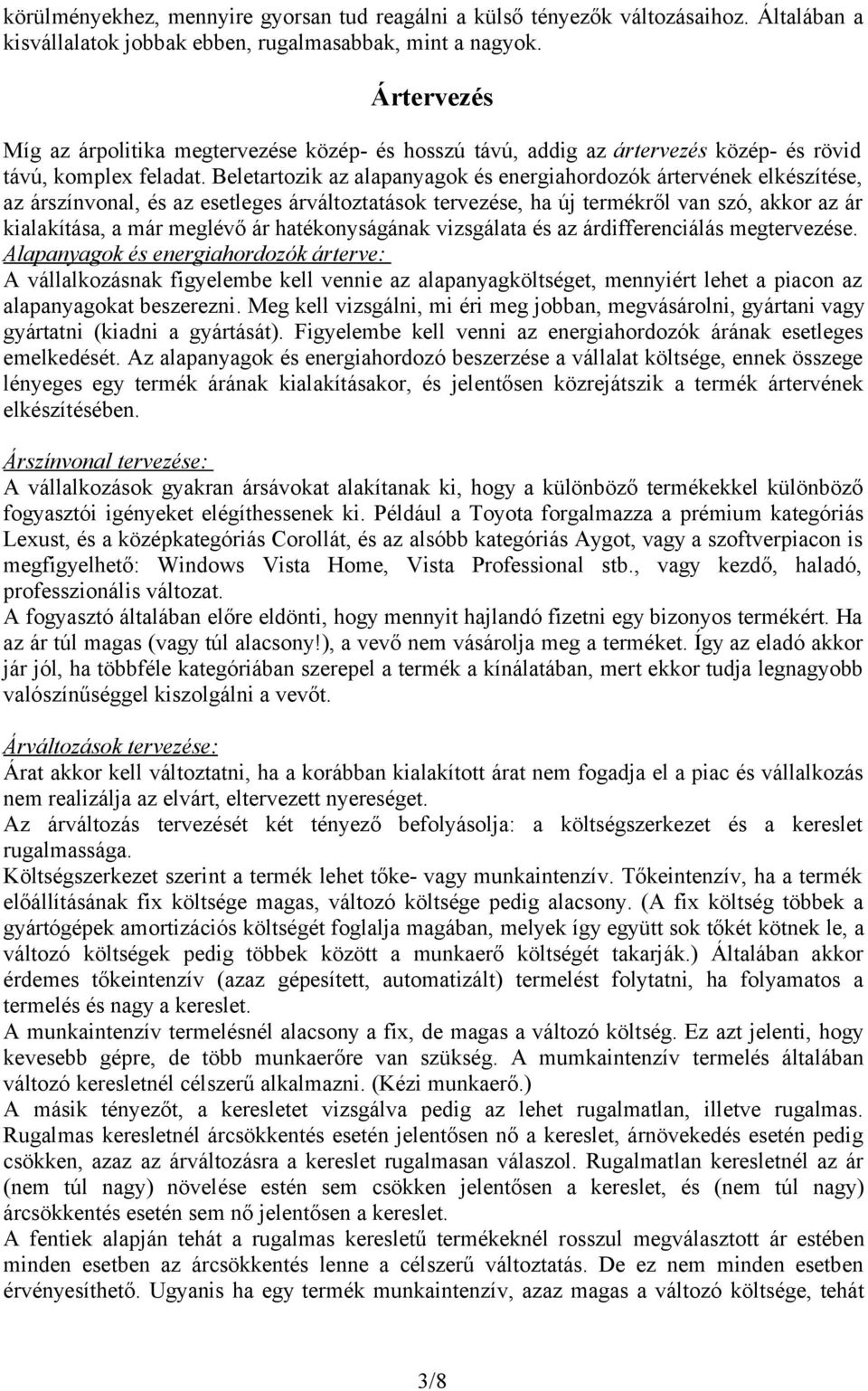 Beletartozik az alapanyagok és energiahordozók ártervének elkészítése, az árszínvonal, és az esetleges árváltoztatások tervezése, ha új termékről van szó, akkor az ár kialakítása, a már meglévő ár