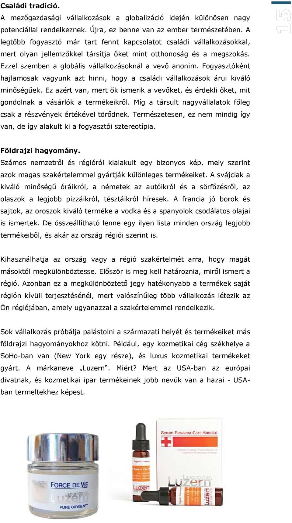 Fogyasztóként hajlamosak vagyunk azt hinni, hogy a családi vállalkozások árui kiváló minőségűek. Ez azért van, mert ők ismerik a vevőket, és érdekli őket, mit gondolnak a vásárlók a termékeikről.