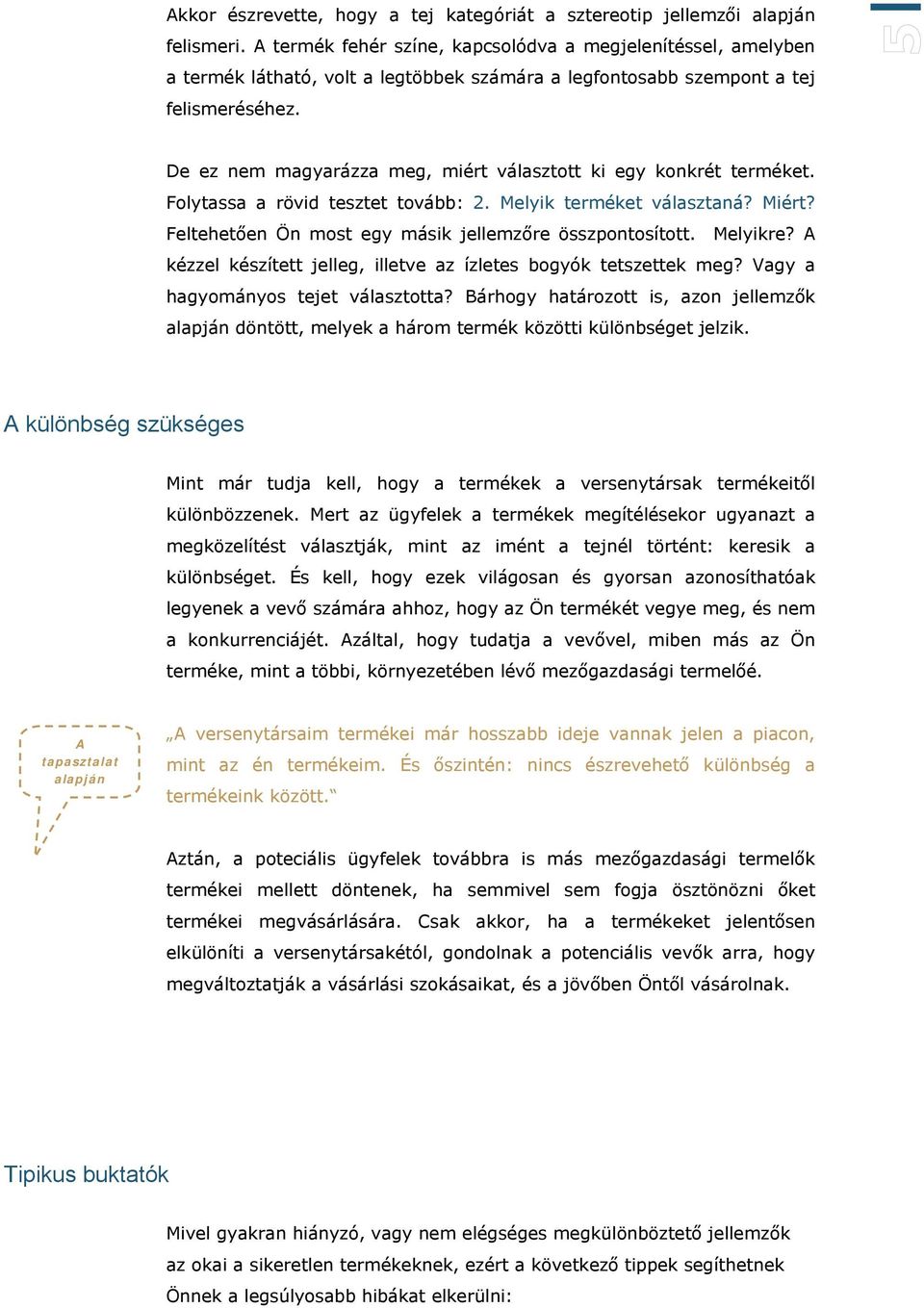 De ez nem magyarázza meg, miért választott ki egy konkrét terméket. Folytassa a rövid tesztet tovább: 2. Melyik terméket választaná? Miért? Feltehetően Ön most egy másik jellemzőre összpontosított.