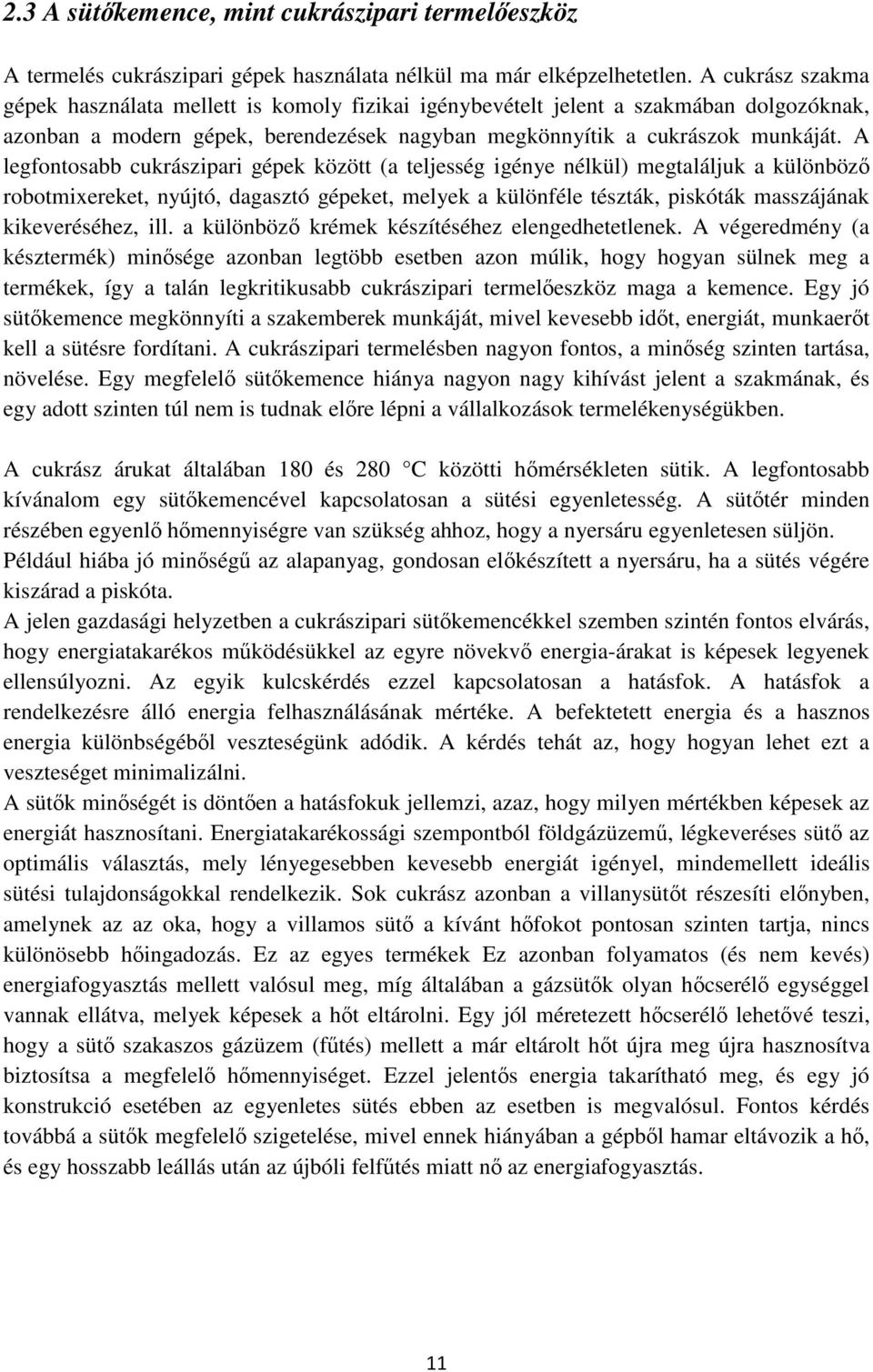 A legfontosabb cukrászipari gépek között (a teljesség igénye nélkül) megtaláljuk a különböző robotmixereket, nyújtó, dagasztó gépeket, melyek a különféle tészták, piskóták masszájának kikeveréséhez,